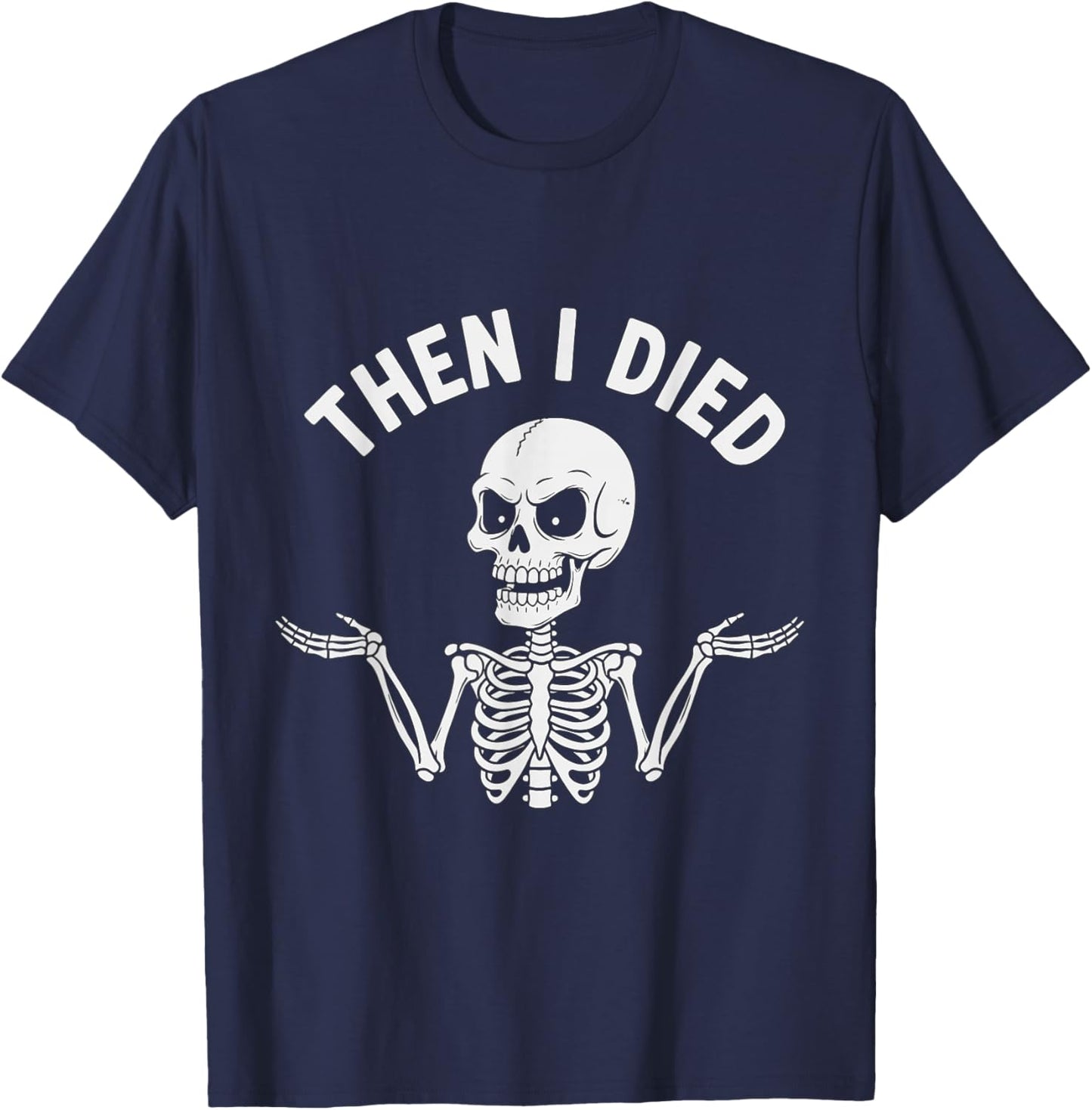 Funny Skeleton Then I Died Sarcasm Humor Quote T-Shirt - T-Shirt | Navy