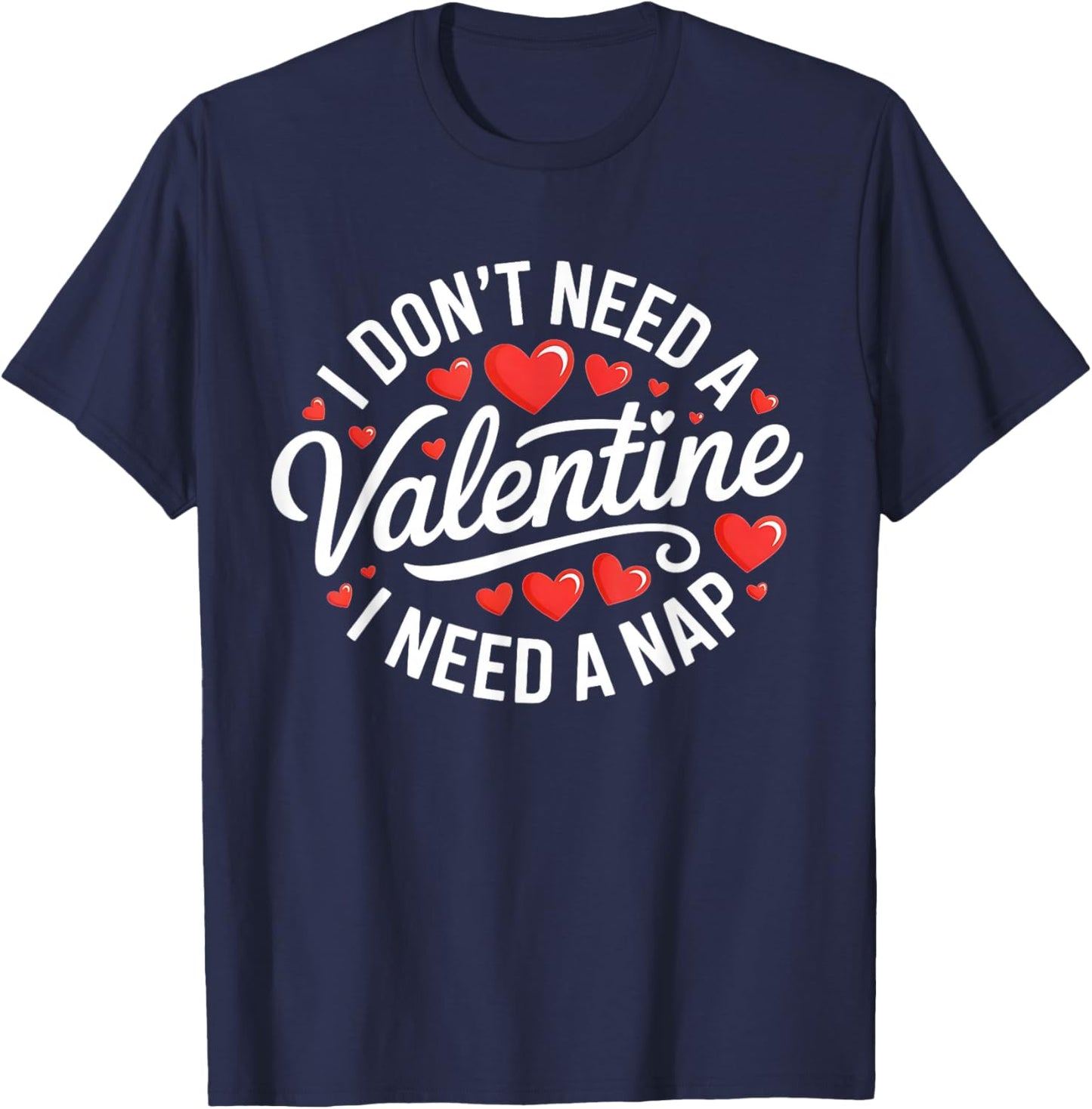 I Dont Need A Valentine I Need A Nap Valentine´s Day Humor T-Shirt - T-Shirt | Navy