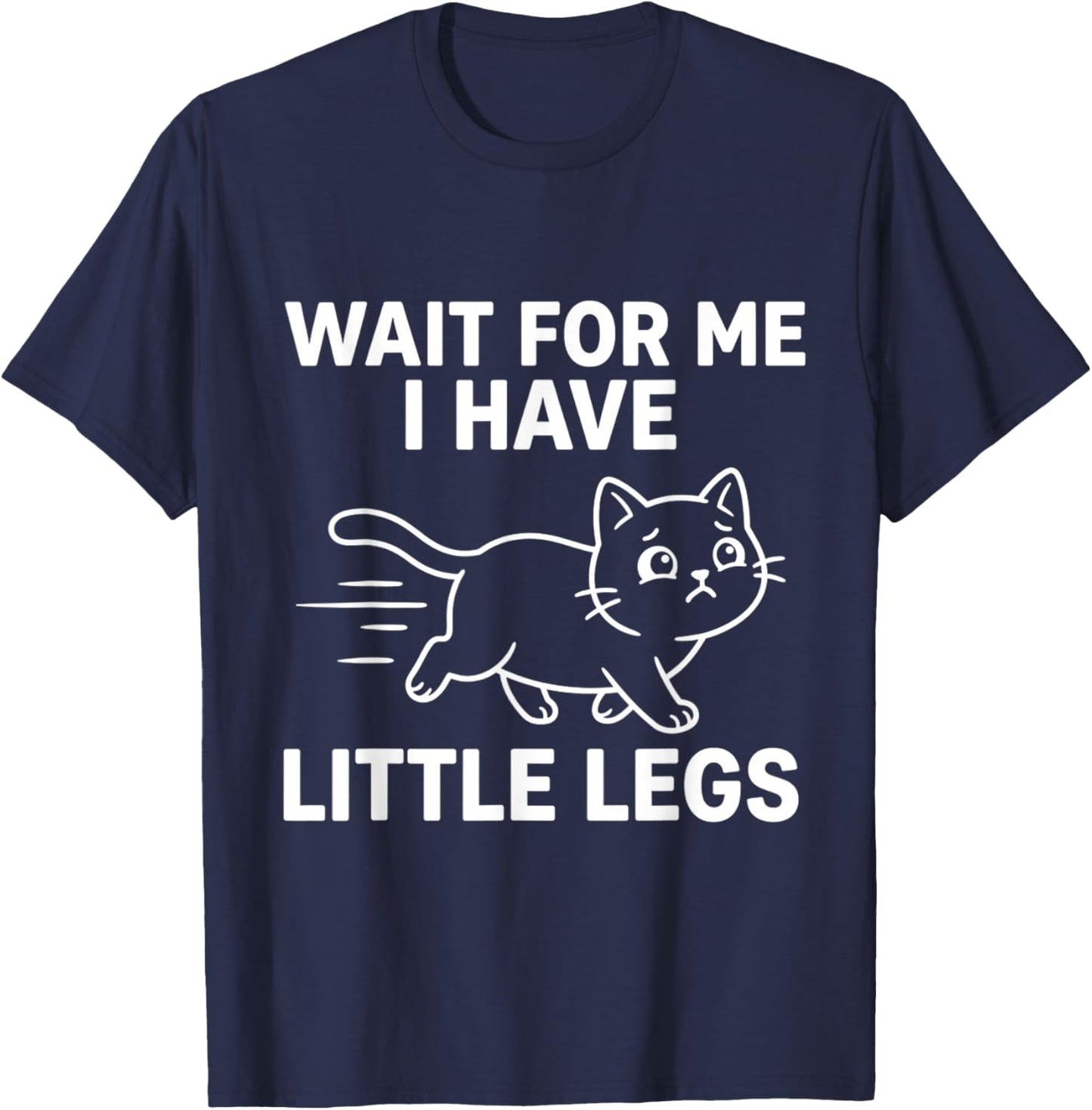 Wait for Me I Have Little Legs Funny Cat Running Kitten Meme T-Shirt - T-Shirt | Navy
