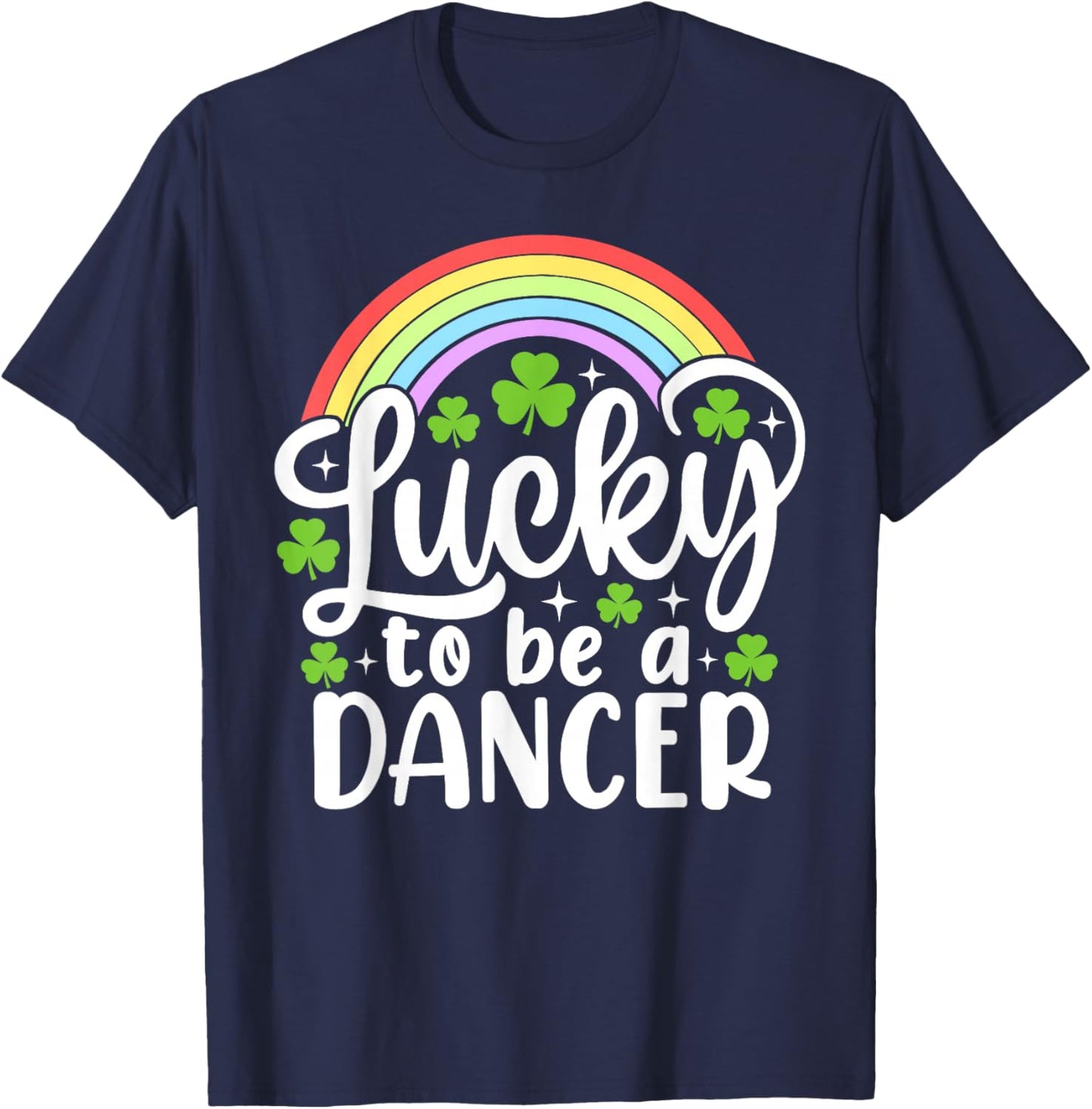 Lucky to Be A Dancer Funny St Patrick's Day Shamrocks T-Shirt - T-Shirt | Navy