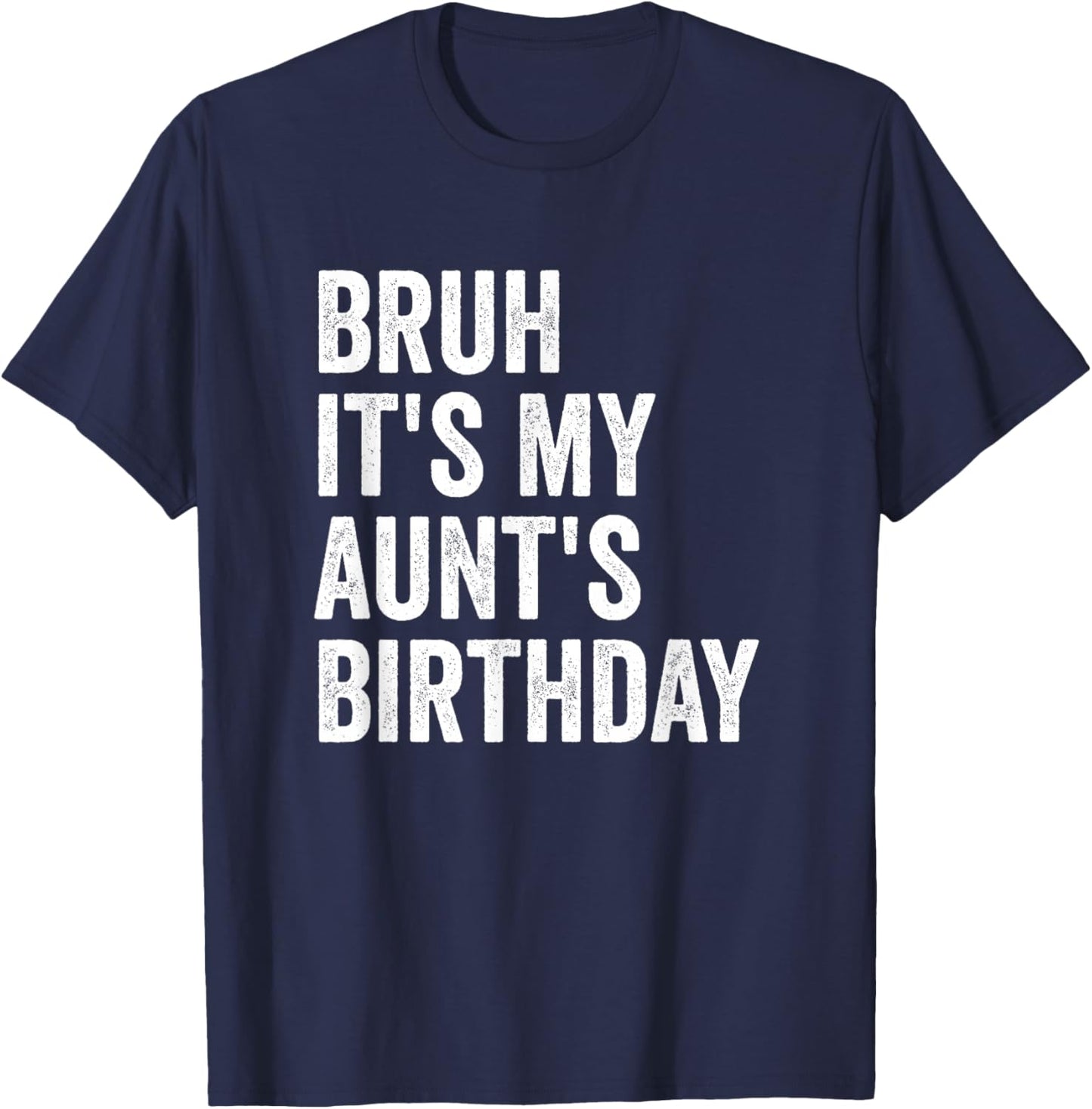 Bruh It's My Aunt's Birthday T-Shirt - T-Shirt | Navy