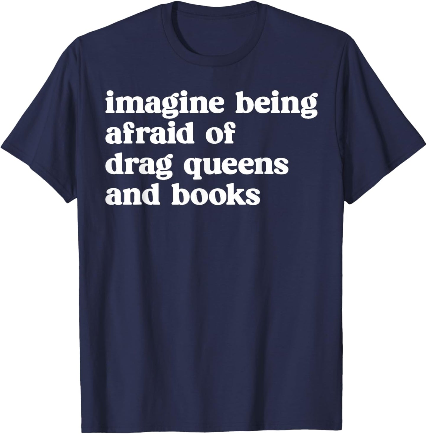 Funny Imagine Being Afraid of Drag Queens and Books Classic T-Shirt - T-Shirt | Navy