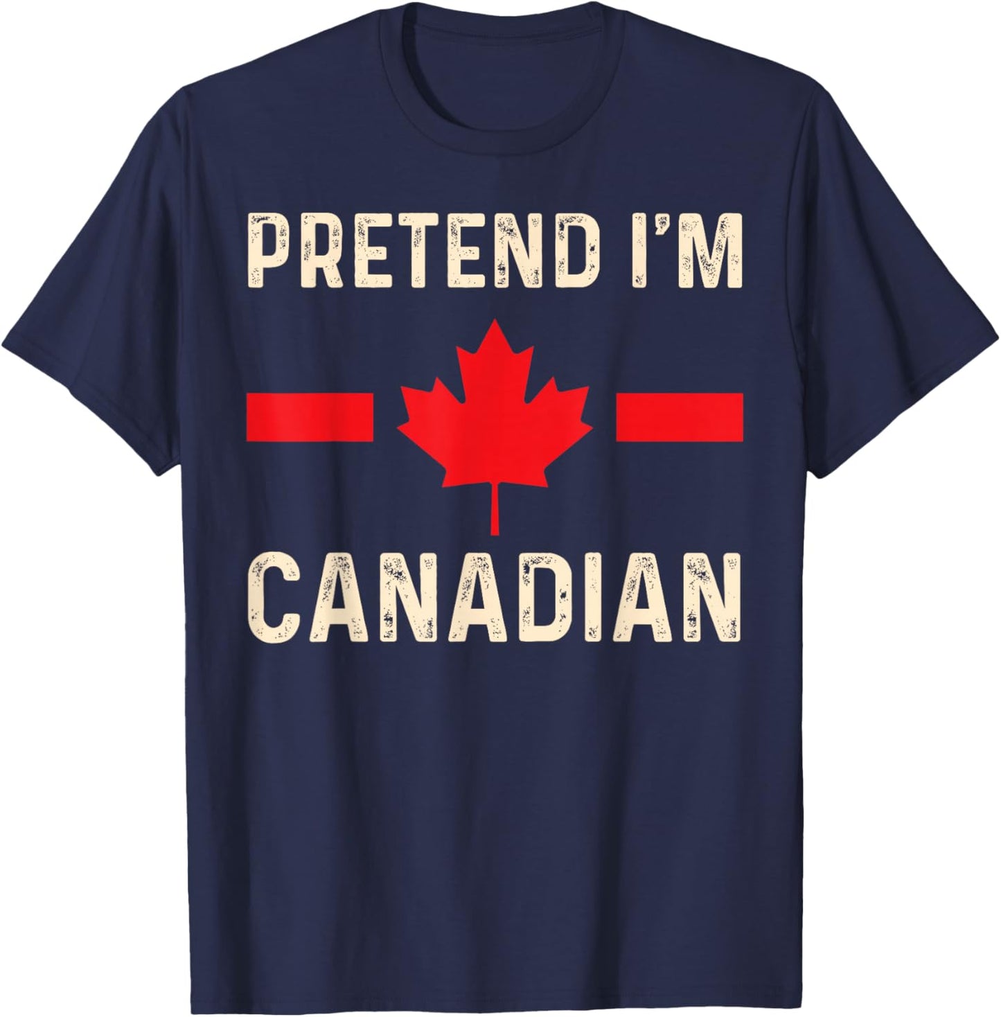 Pretend I'm Canadian Humor for Travel and Holidays T-Shirt - T-Shirt | Navy