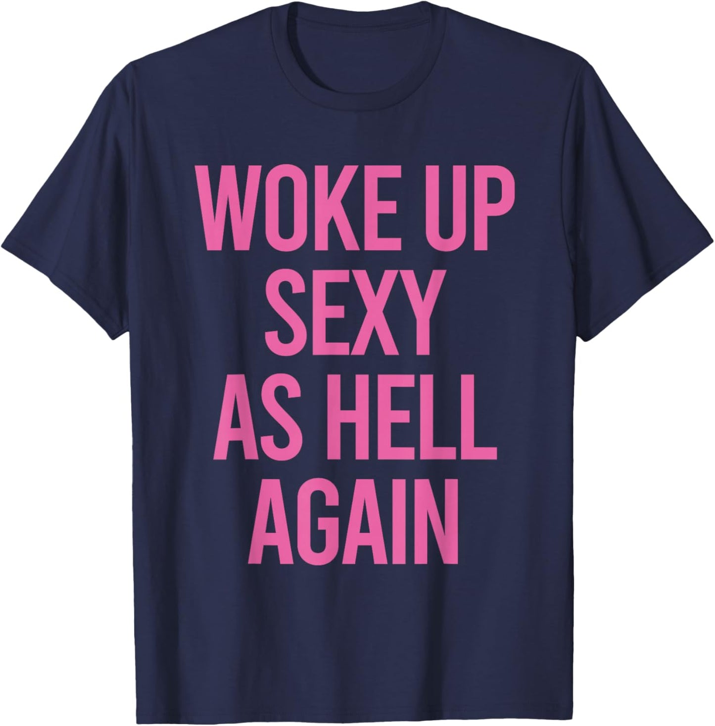 Woke Up Sexy As Hell Again Funny Sarcastic Women Saying T-Shirt - T-Shirt | Navy