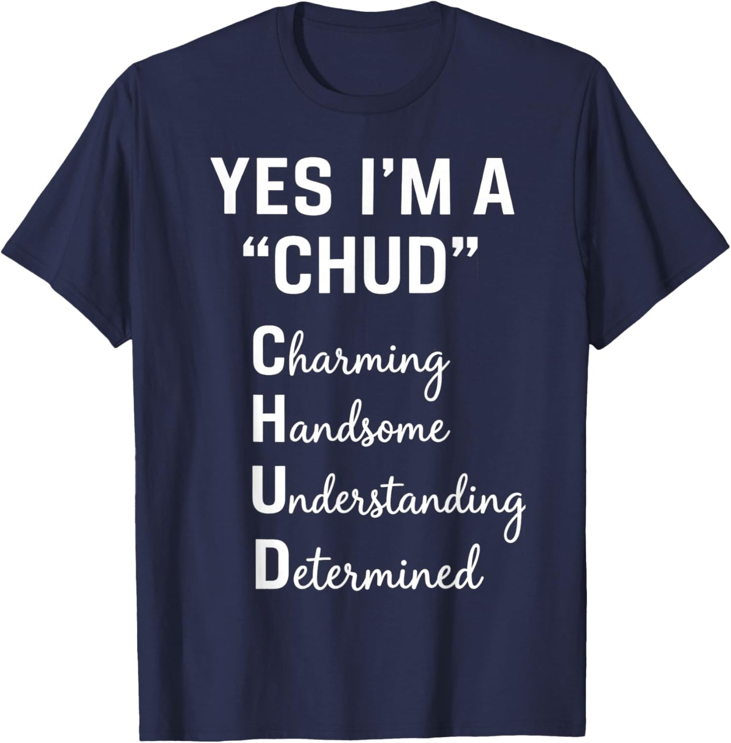 Yes I'm A CHUD Charming Handsome Understanding Determined T-Shirt - T-Shirt | Navy