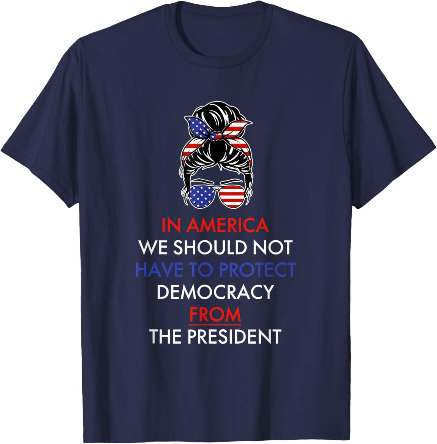 in America We Should Not Have to Protect Democracy T-Shirt - T-Shirt | Navy