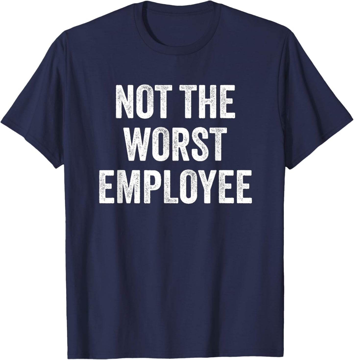 Not The Worst Employee Funny Sarcastic Saying Work Job Meme T-Shirt - T-Shirt | Navy