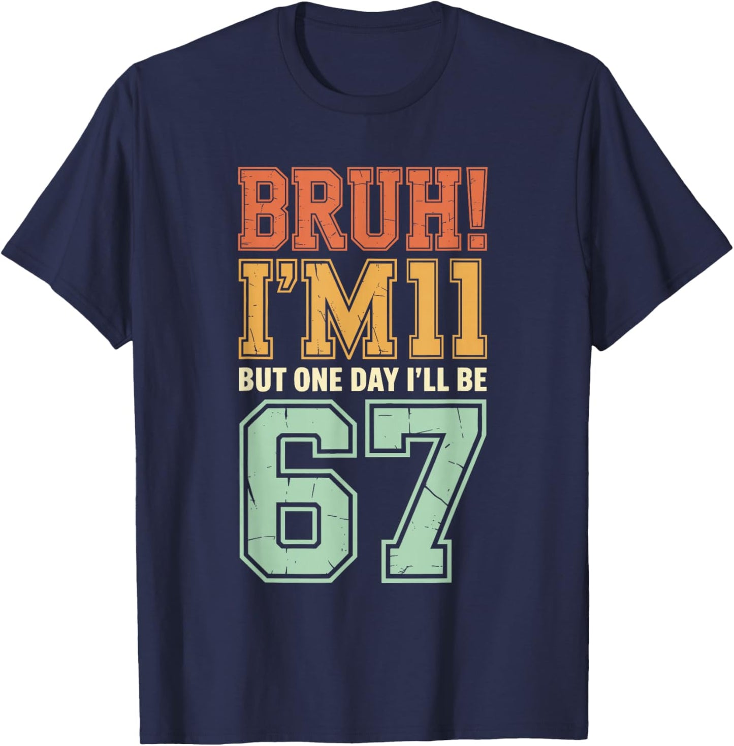 Bruh I'm 11 But One-Day I'll Be 67 Retro 11th Birthday Kids T-Shirt - T-Shirt | Navy