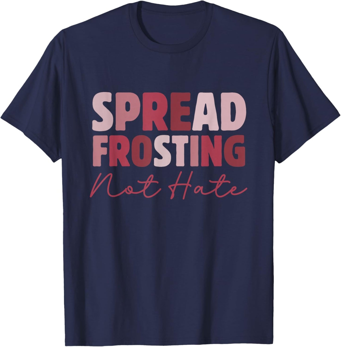 Spread Frosting Not Hate - Funny Baking Lovers Baker Kitchen T-Shirt - T-Shirt | Navy