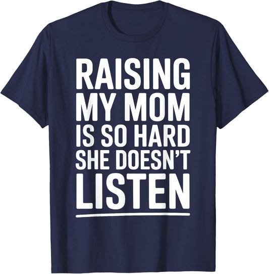 Raising My Mom is So Hard She Doesn't Listen T-Shirt - T-Shirt | Navy