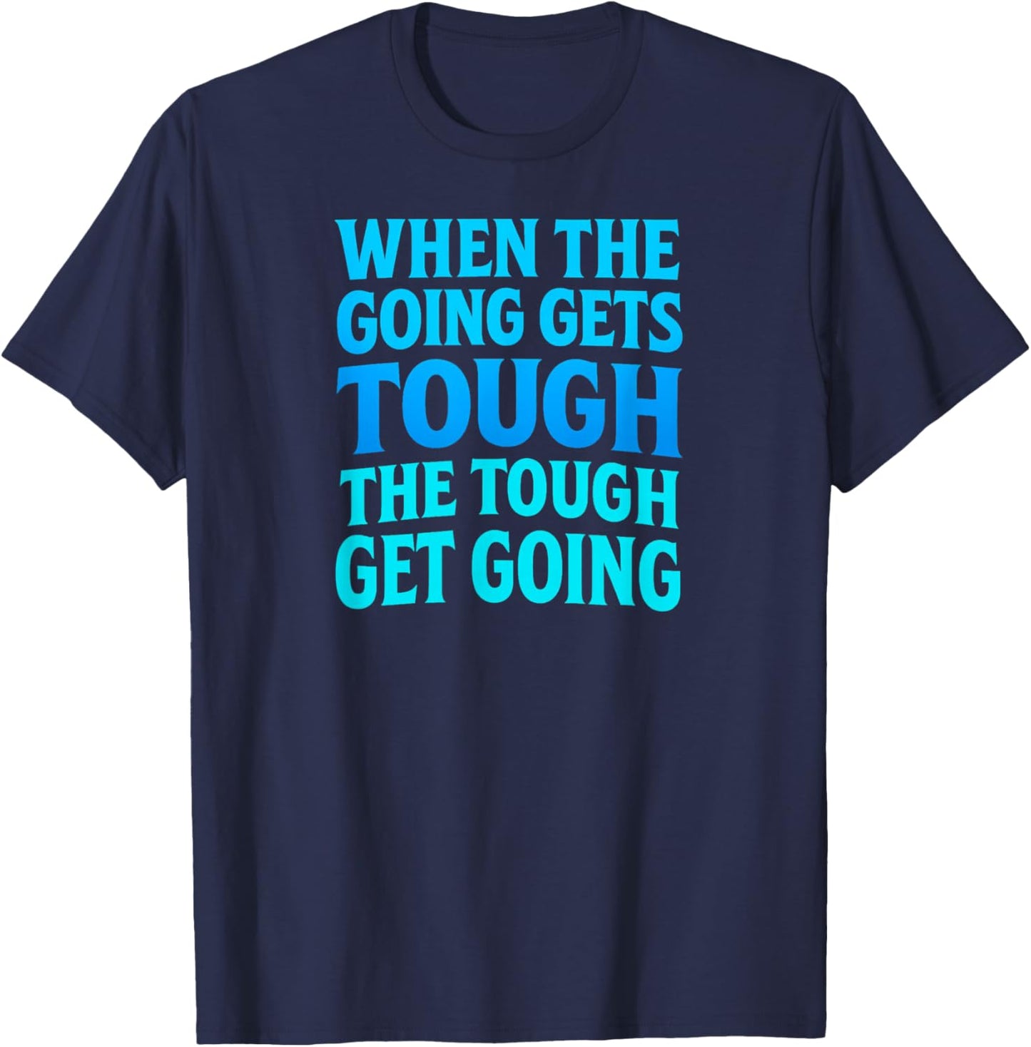 When The Going Gets Tough T-Shirt - T-Shirt | Navy