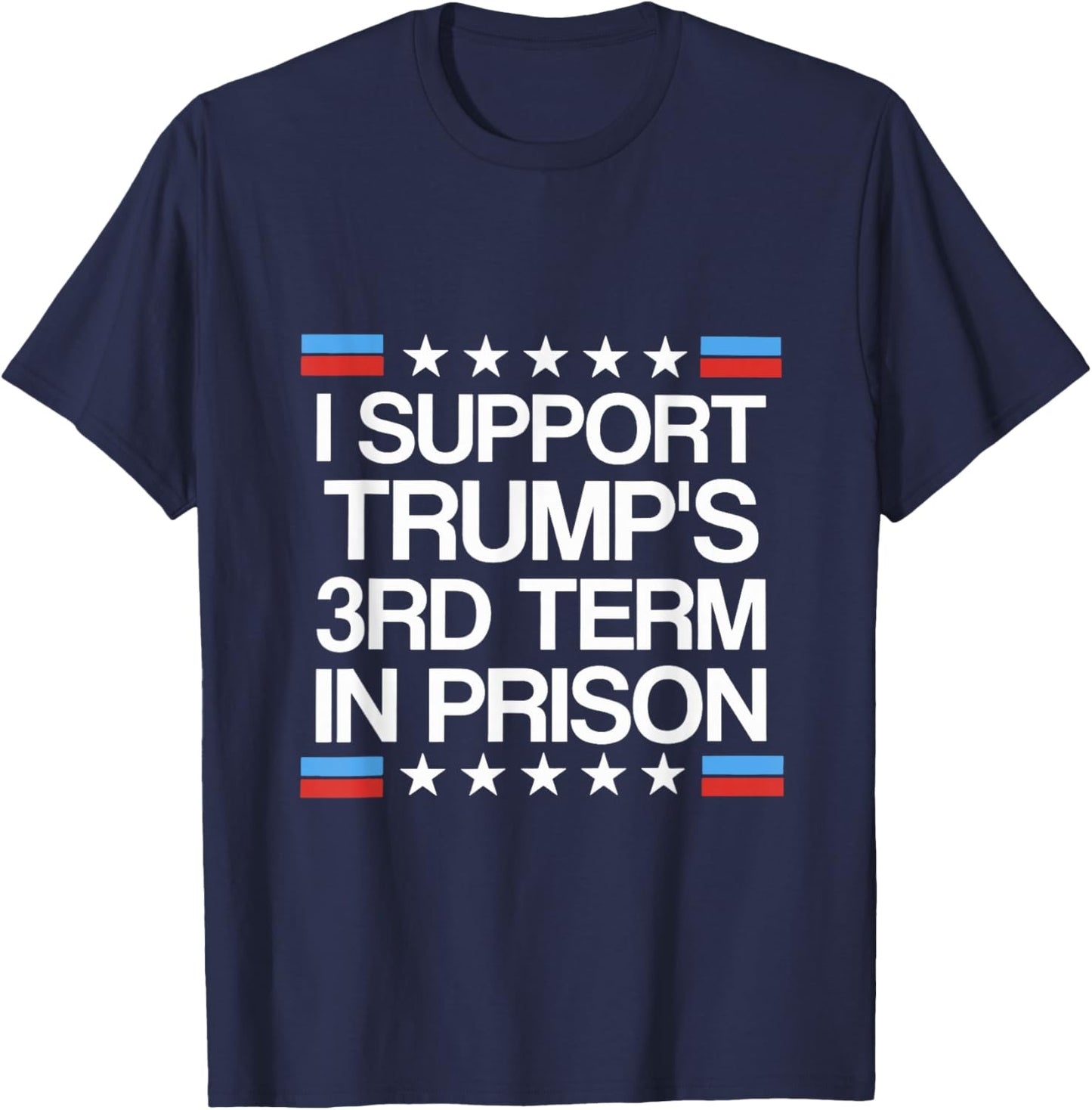 I Support Trump's 3rd Term in Prison T-Shirt - T-Shirt | Navy