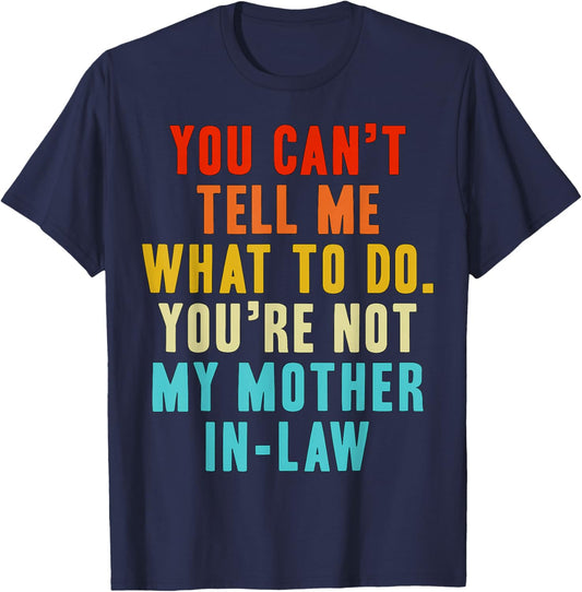 You Can't Tell Me What to Do You're Not My Mother in-Law Gag T-Shirt - T-Shirt | Navy