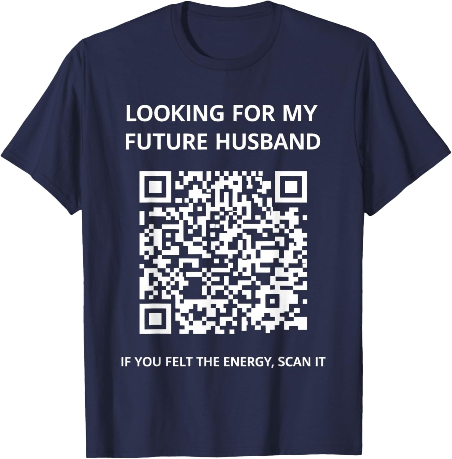 Looking for My Future Husband If You Felt The Energy Scan It T-Shirt - T-Shirt | Navy