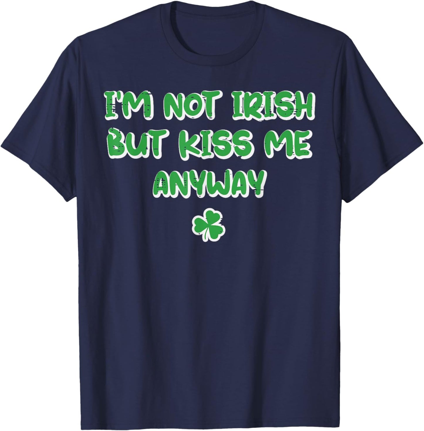 Im Not Irish But Kiss My Anyway St Patricks Day Men Women T-Shirt - T-Shirt | Navy