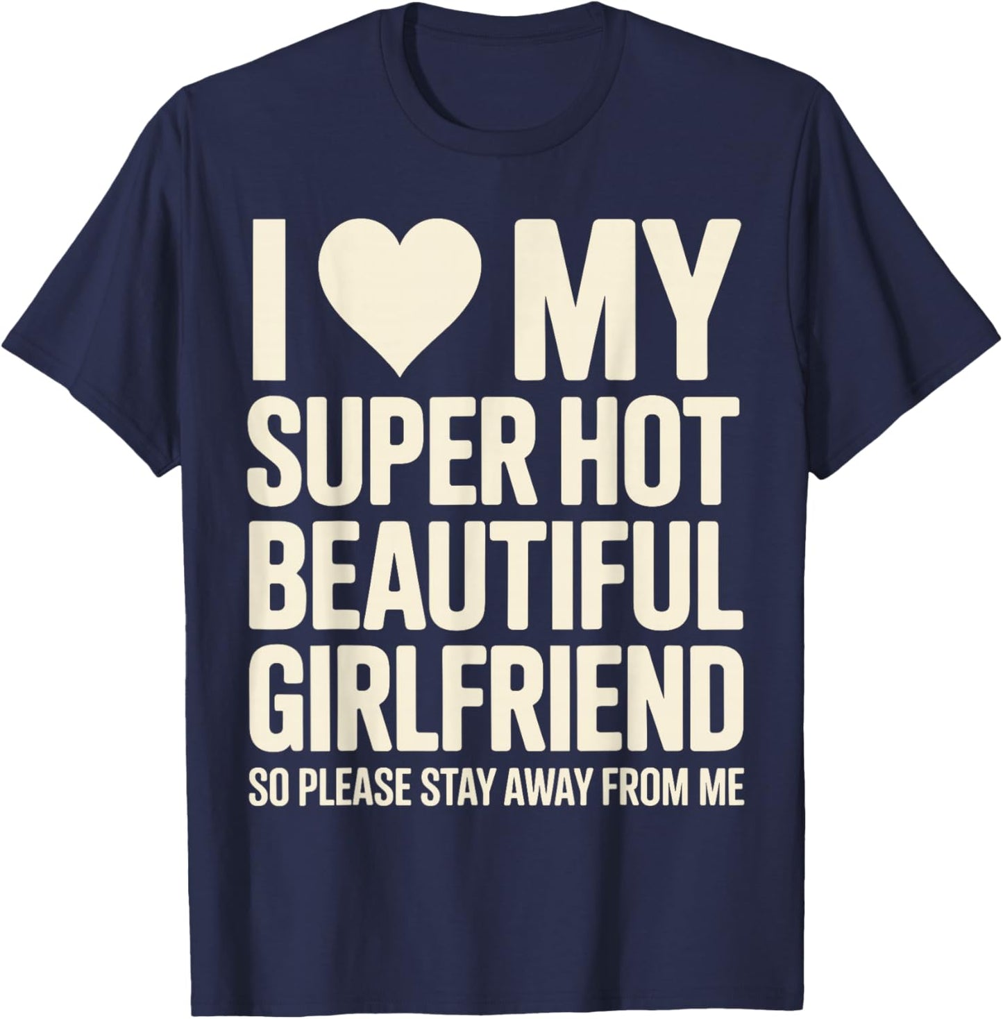 I Love My Super Hot Beautiful Girlfriend So Please Stay Away T-Shirt - T-Shirt | Navy