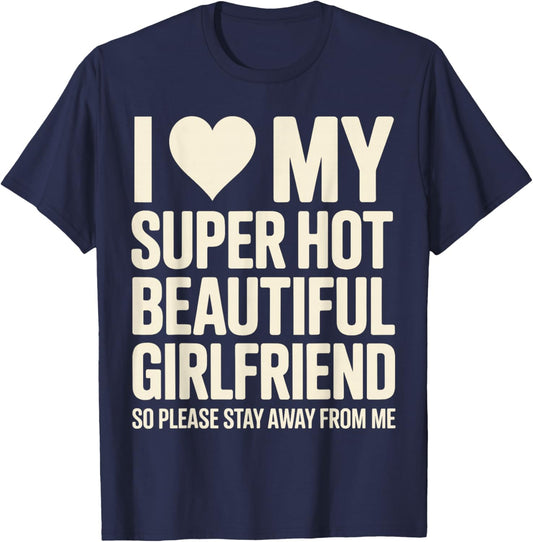 I Love My Super Hot Beautiful Girlfriend So Please Stay Away T-Shirt - T-Shirt | Navy