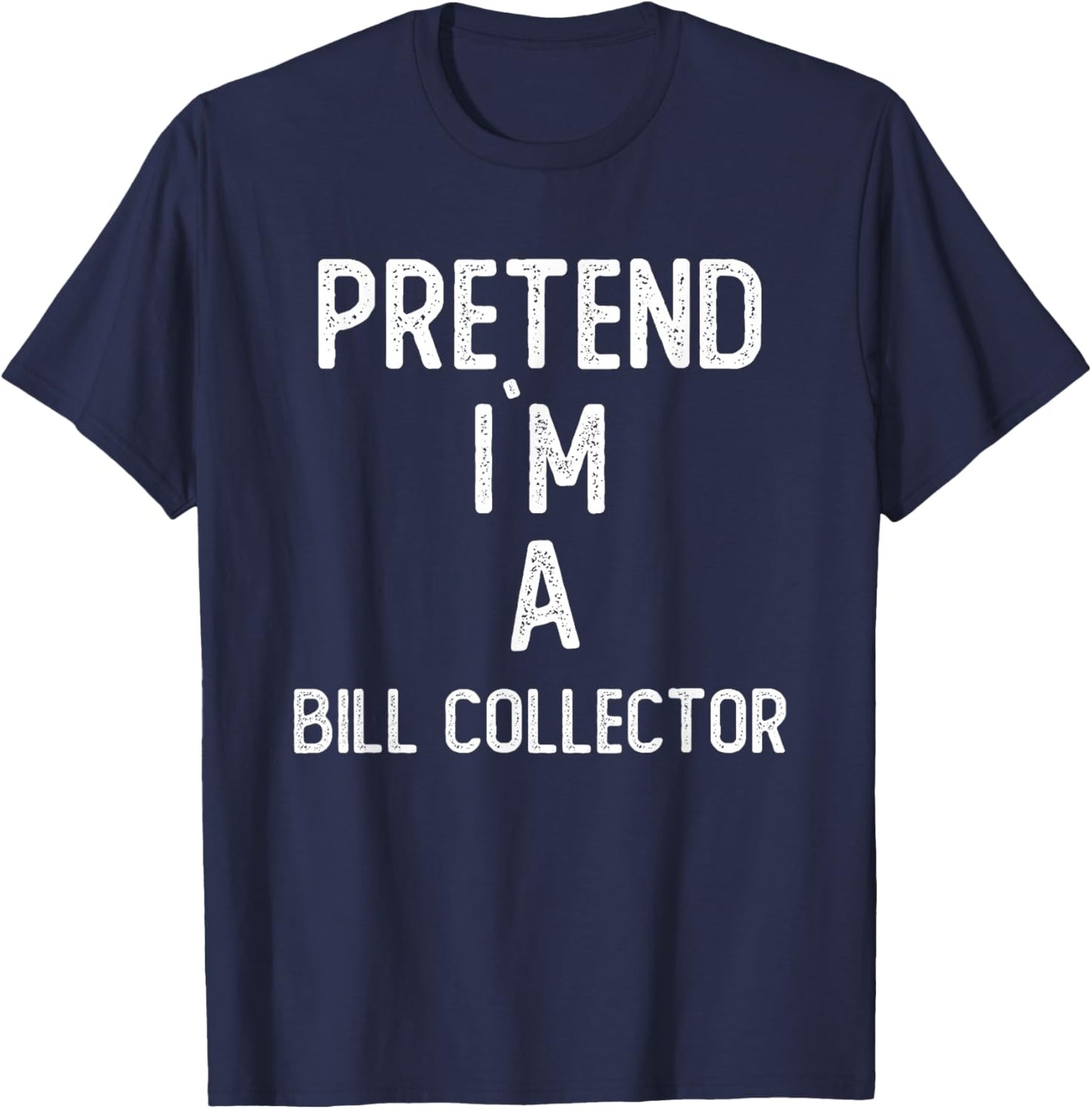 Pretend I`m A Bill Collector Shirt Funny Halloween T-Shirt - T-Shirt | Navy