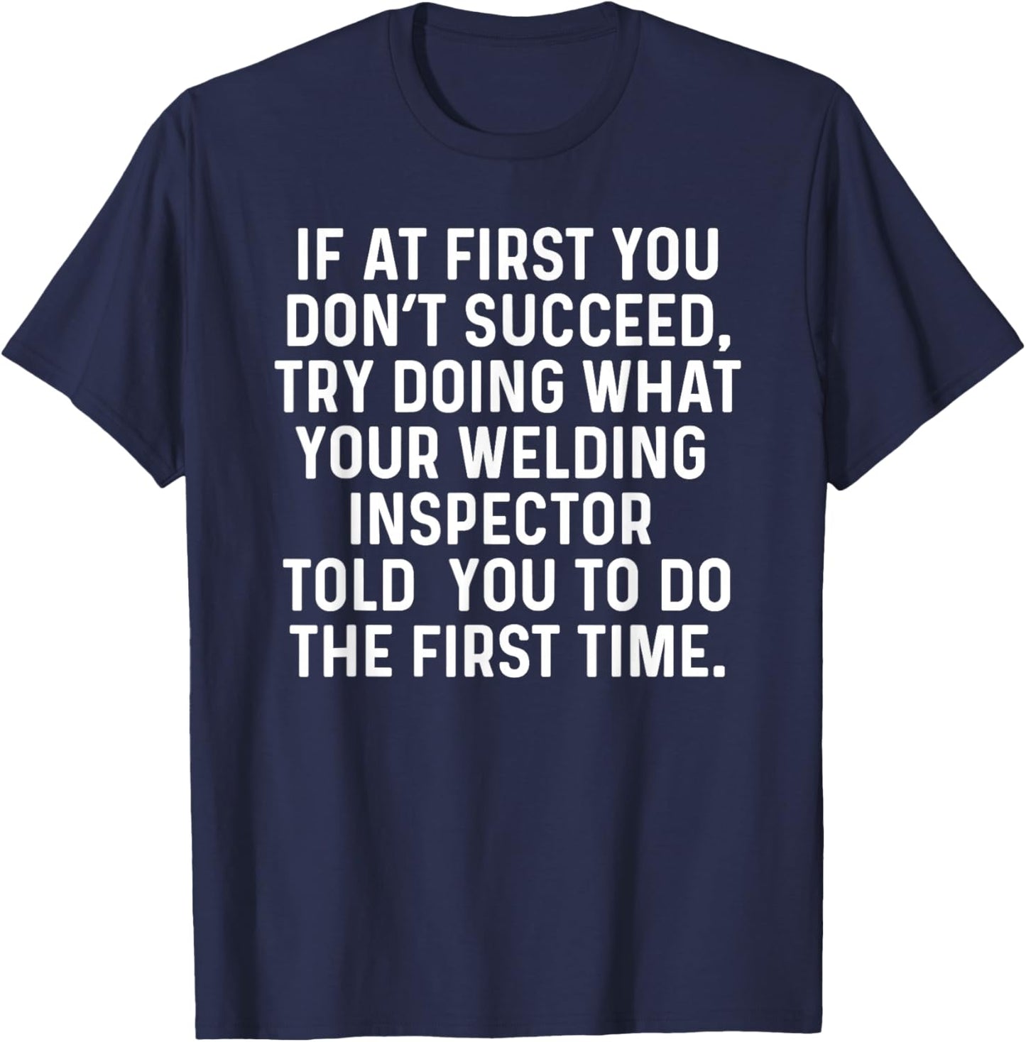 If at First You Don't Welder Funny Welding Inspector T-Shirt - T-Shirt | Navy
