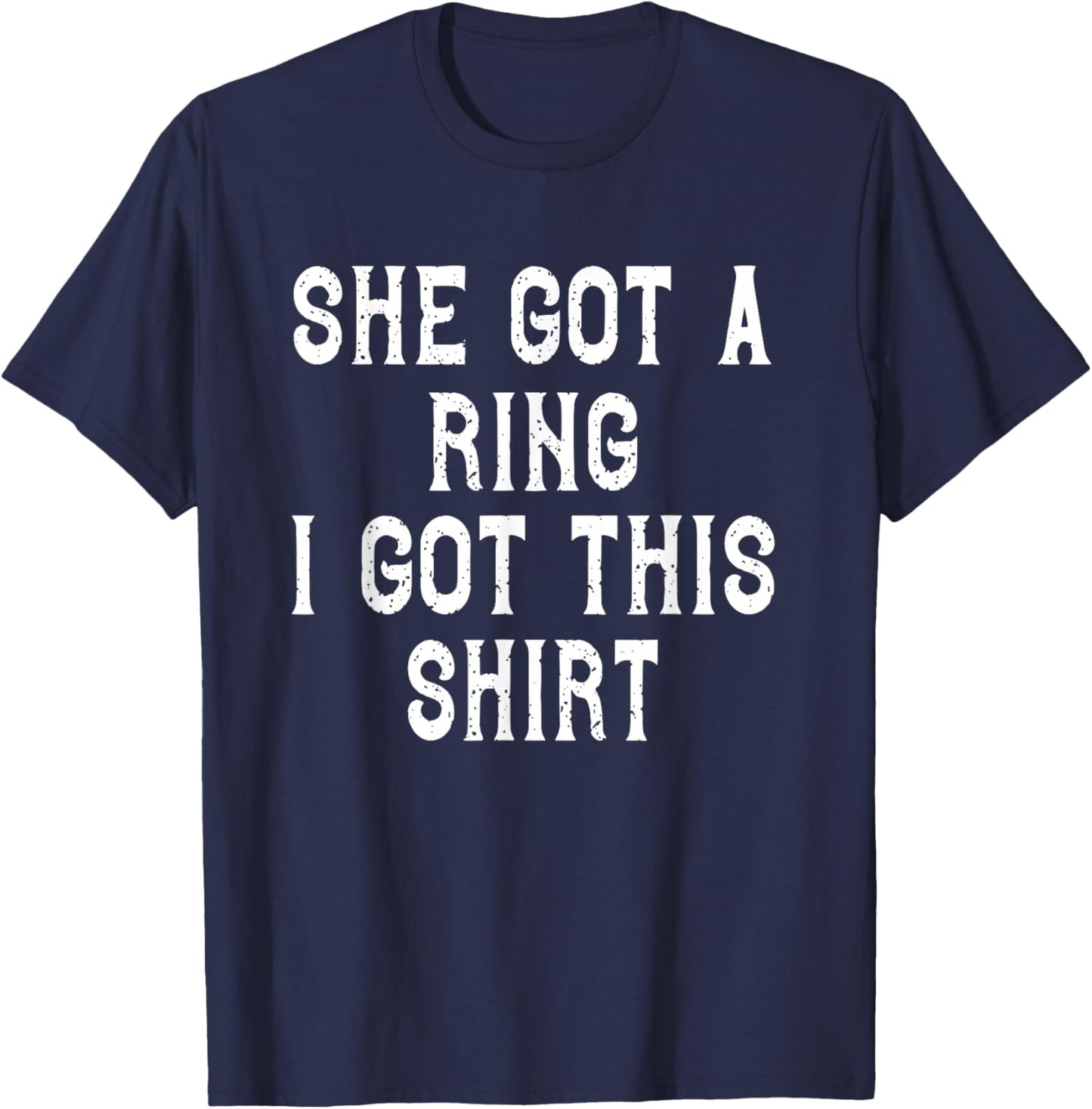 She Got A Ring I Got This Funny Engagement Party T-Shirt - T-Shirt | Navy