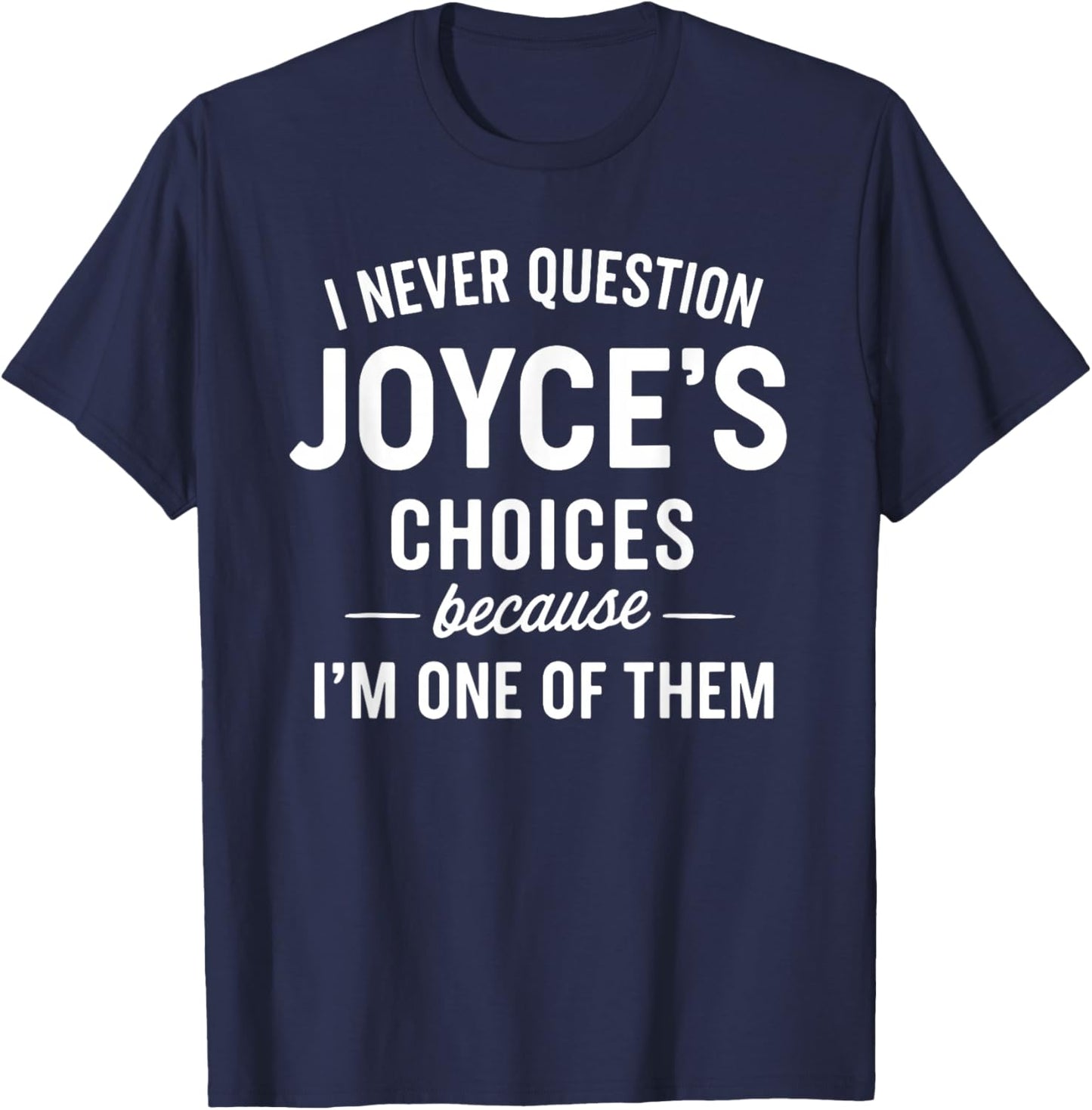 I Never Question JOYCE'S Choices Because I'm One of Them T-Shirt - T-Shirt | Navy