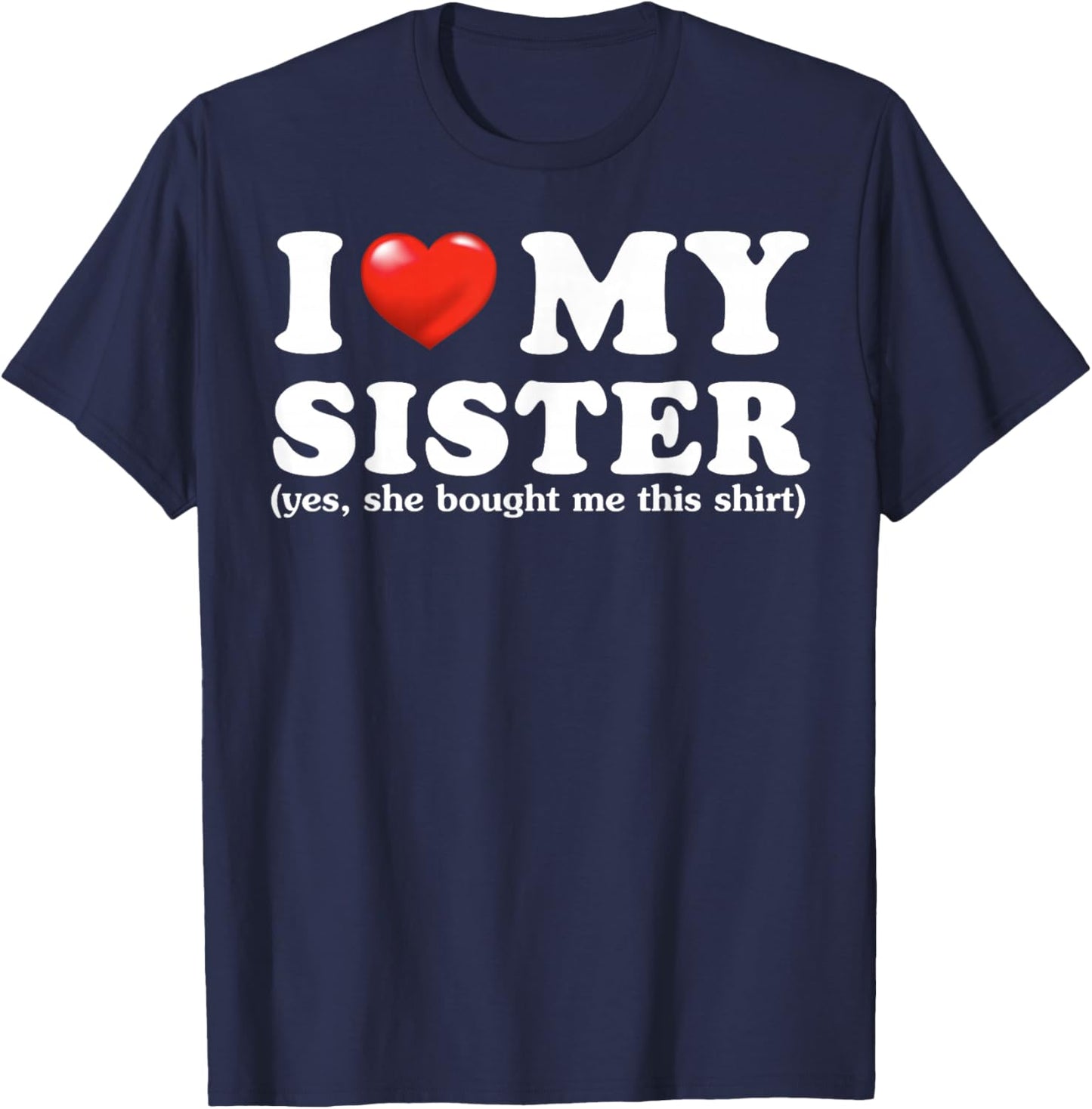 Funny I Love My Sister Yes She Bought Me This T-Shirt - T-Shirt | Navy