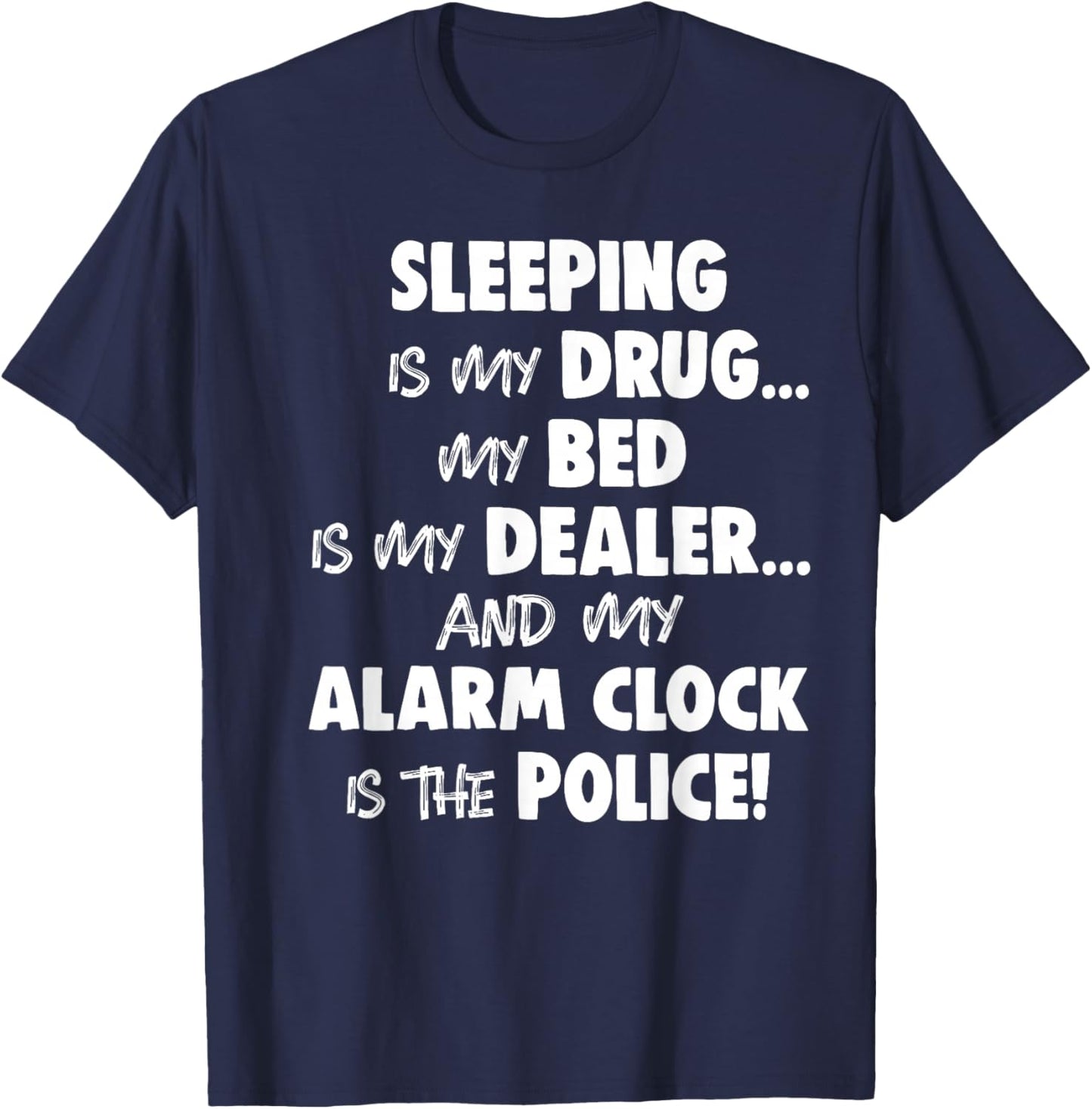Sleeping is My Drug My Bed is My Dealer and My Alarm Clock T-Shirt - T-Shirt | Navy