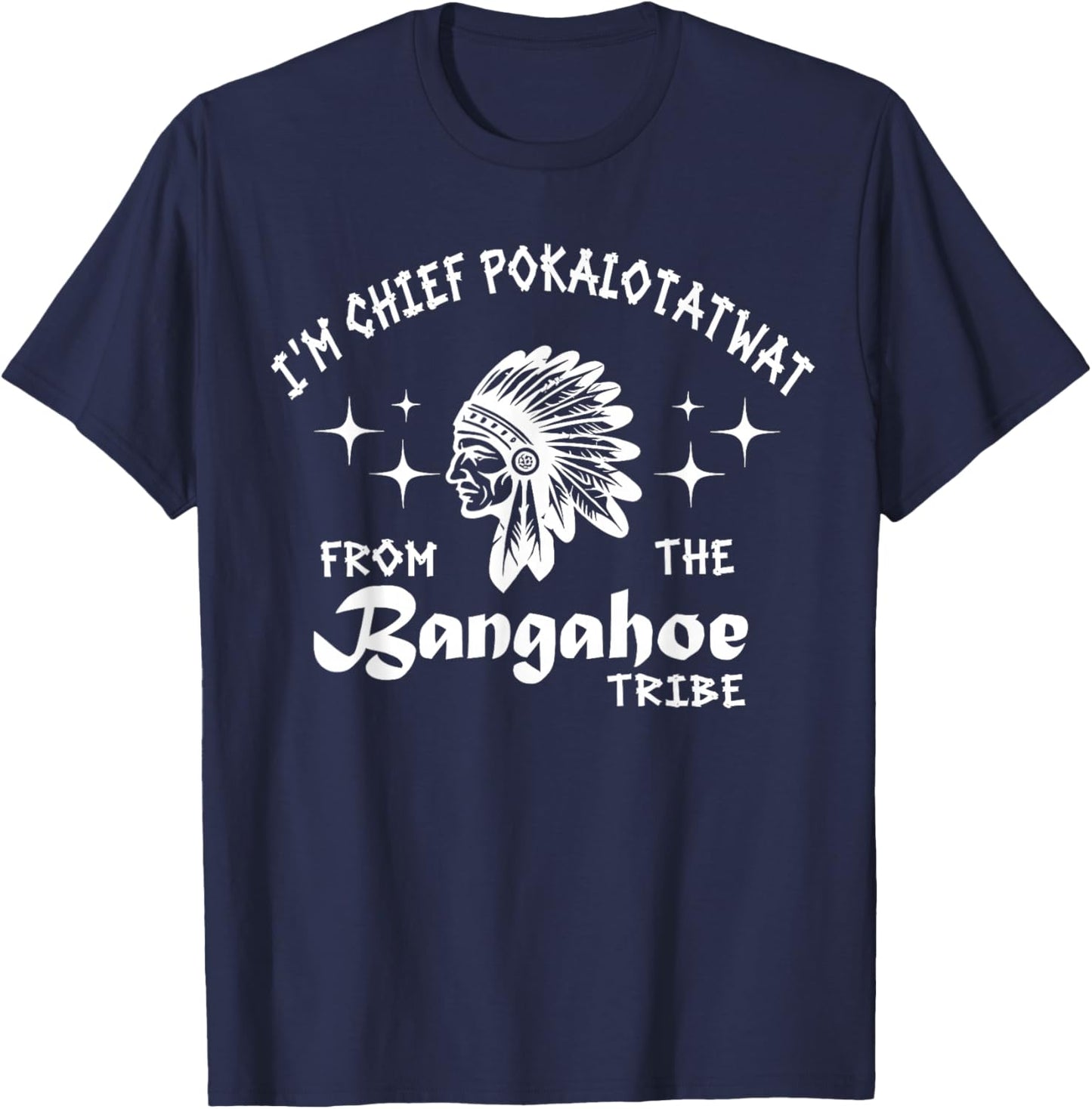 I'm Chief Pokalotatwat from The Tribe Indigenous Native T-Shirt - T-Shirt | Navy