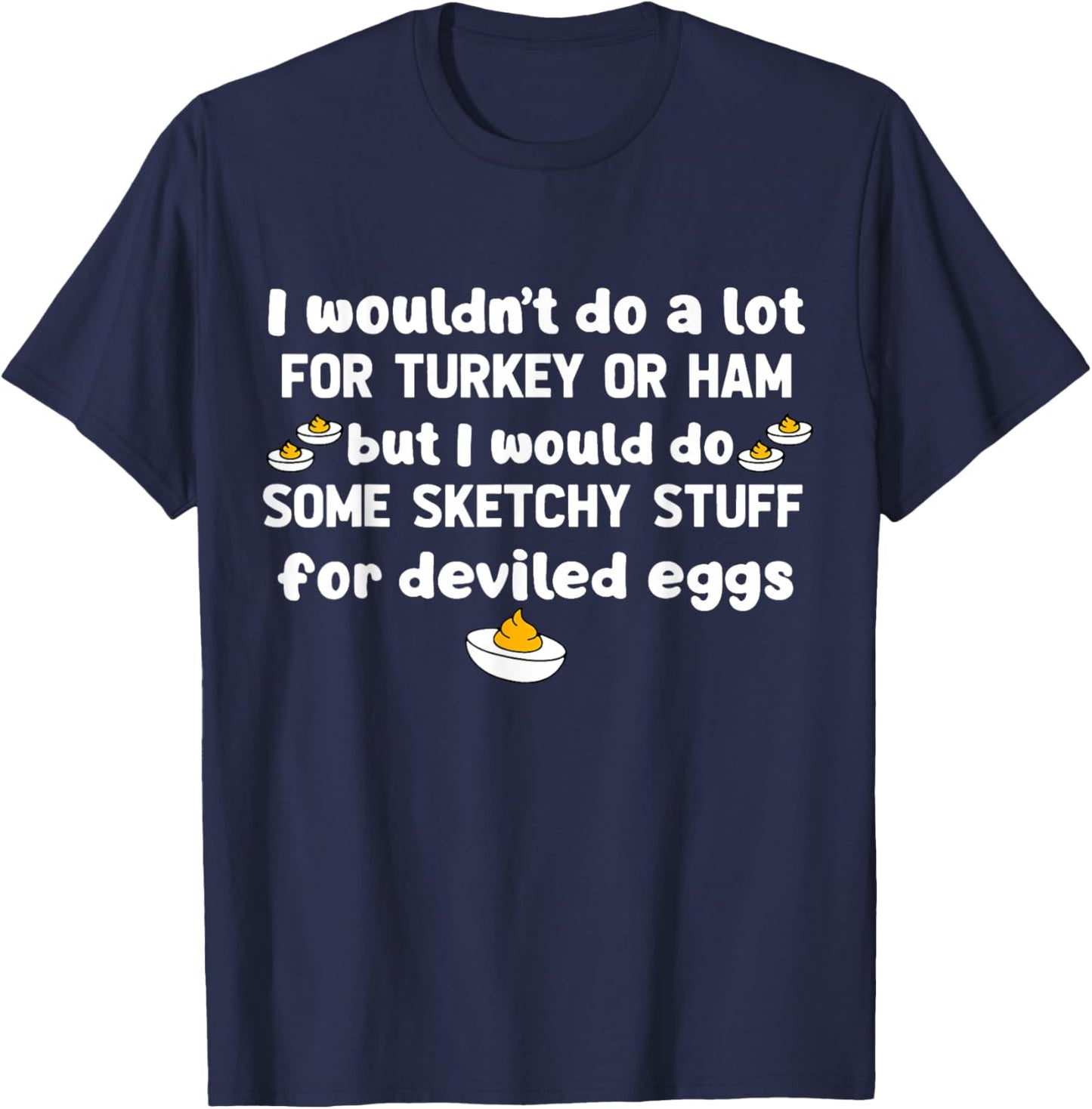 I Wouldn't Do A Lot for Turkey Or Ham But I Would Do Sketchy T-Shirt - T-Shirt | Navy