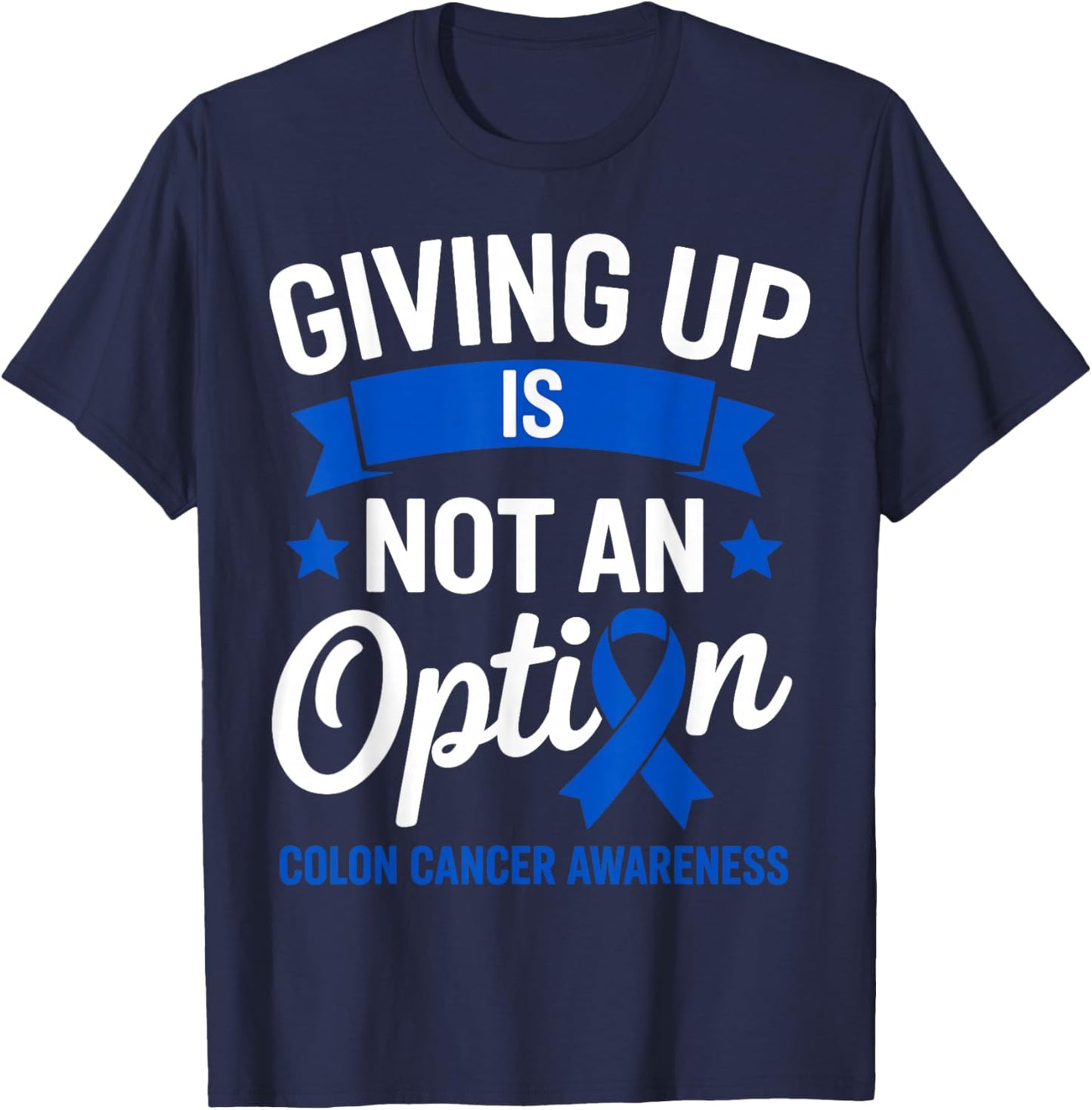 Giving Up is Not an Option Fighter Colon Cancer Awareness T-Shirt - T-Shirt | Navy
