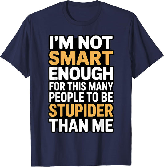 I'm Not Smart Enough Funny Sarcastic Quote Work Humor T-Shirt - T-Shirt | Navy