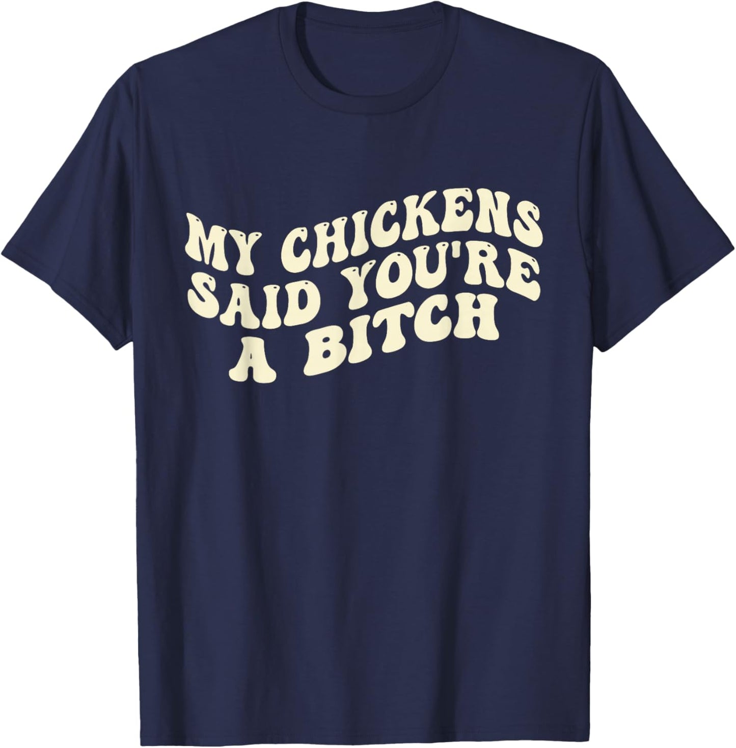 My Chickens Said You're A Bitch Funny Farmer Chicken Lover T-Shirt - T-Shirt | Navy