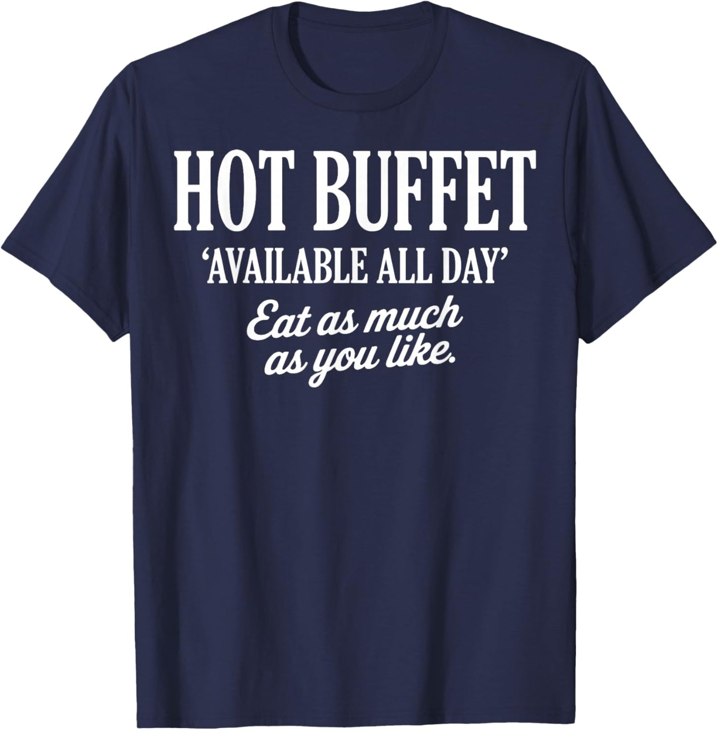 Hot Buffet Available All Day Eat As Much As You Like Funny T-Shirt - T-Shirt | Navy