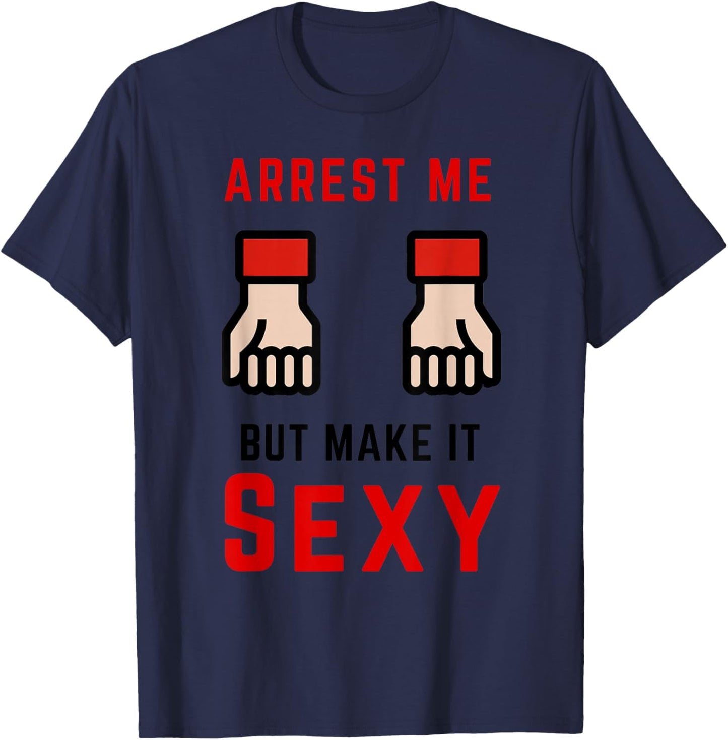 Arrest Me But Make It Sexy T-Shirt - T-Shirt | Navy