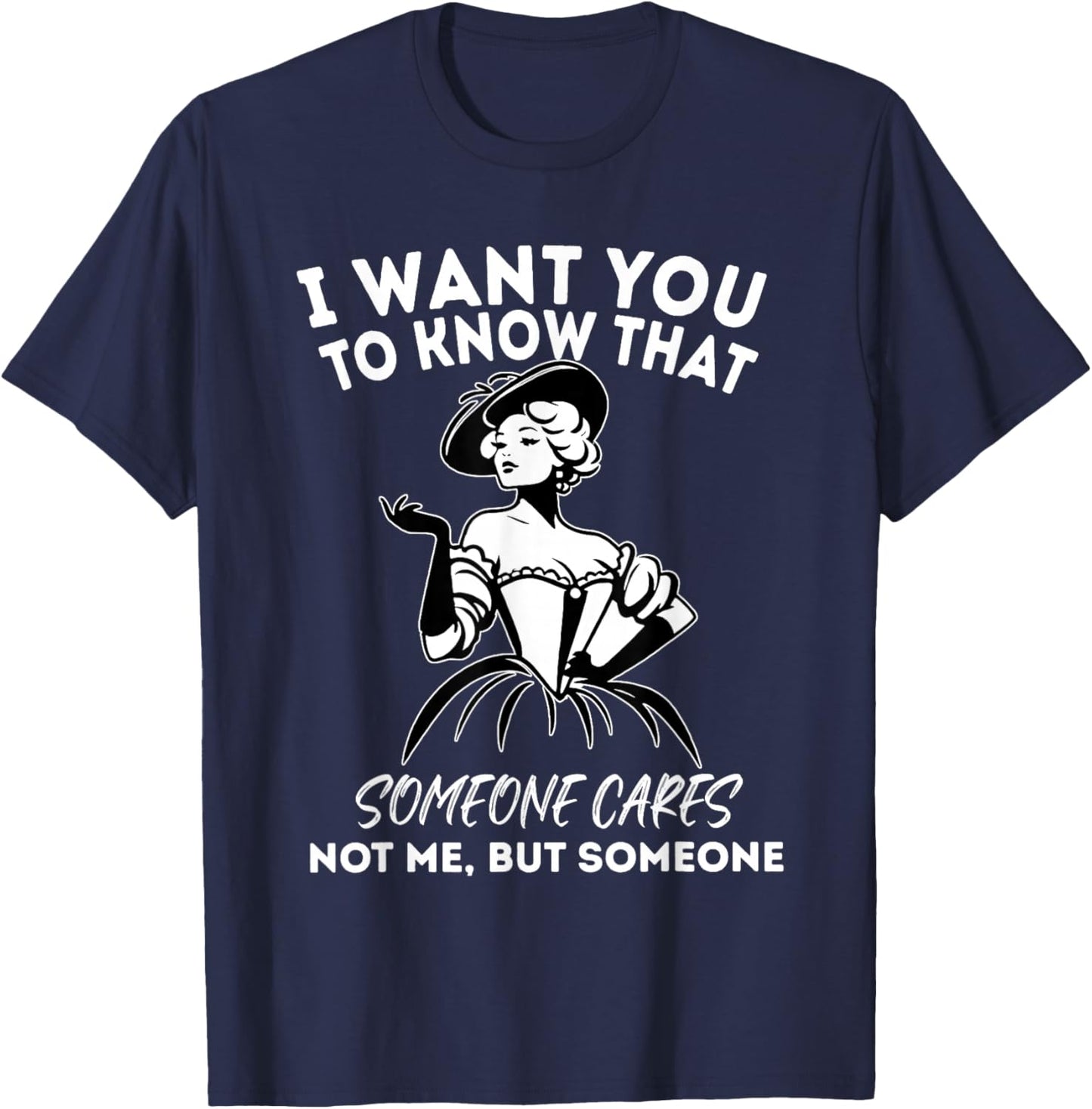 I Want You to Know That Someone Cares Not Me But Someone T-Shirt - T-Shirt | Navy