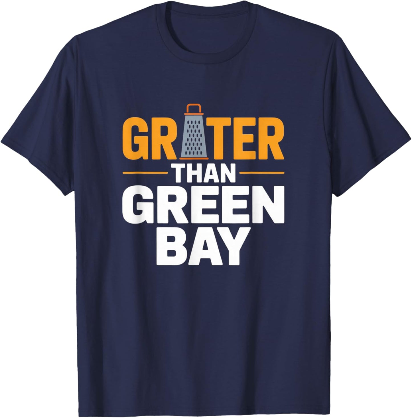 Grater Than Green Bay Greater Cheese Grate Wisconsin Sayings T-Shirt - T-Shirt | Navy