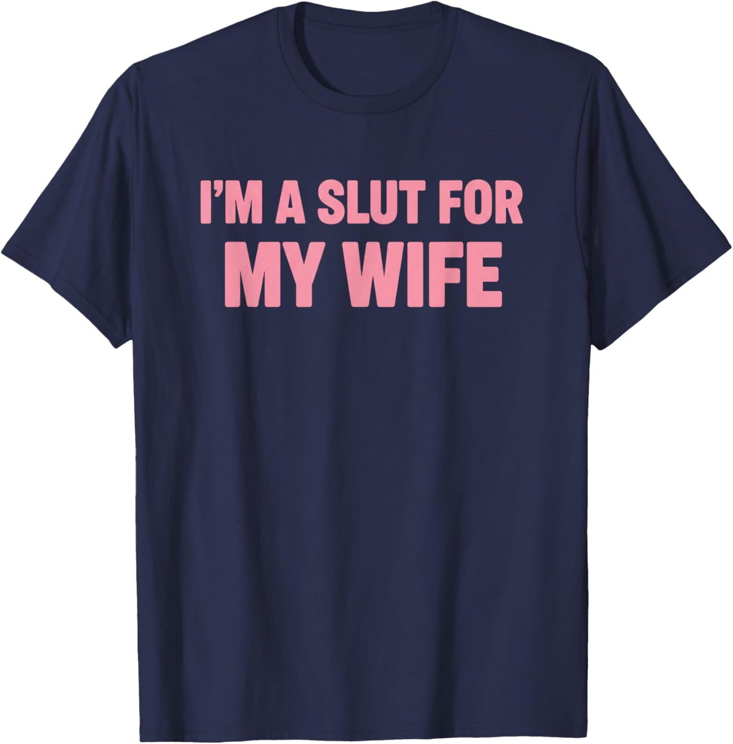 I'm A Slut for My Wife Funny Adult Humor Couples Pride T-Shirt - T-Shirt | Navy