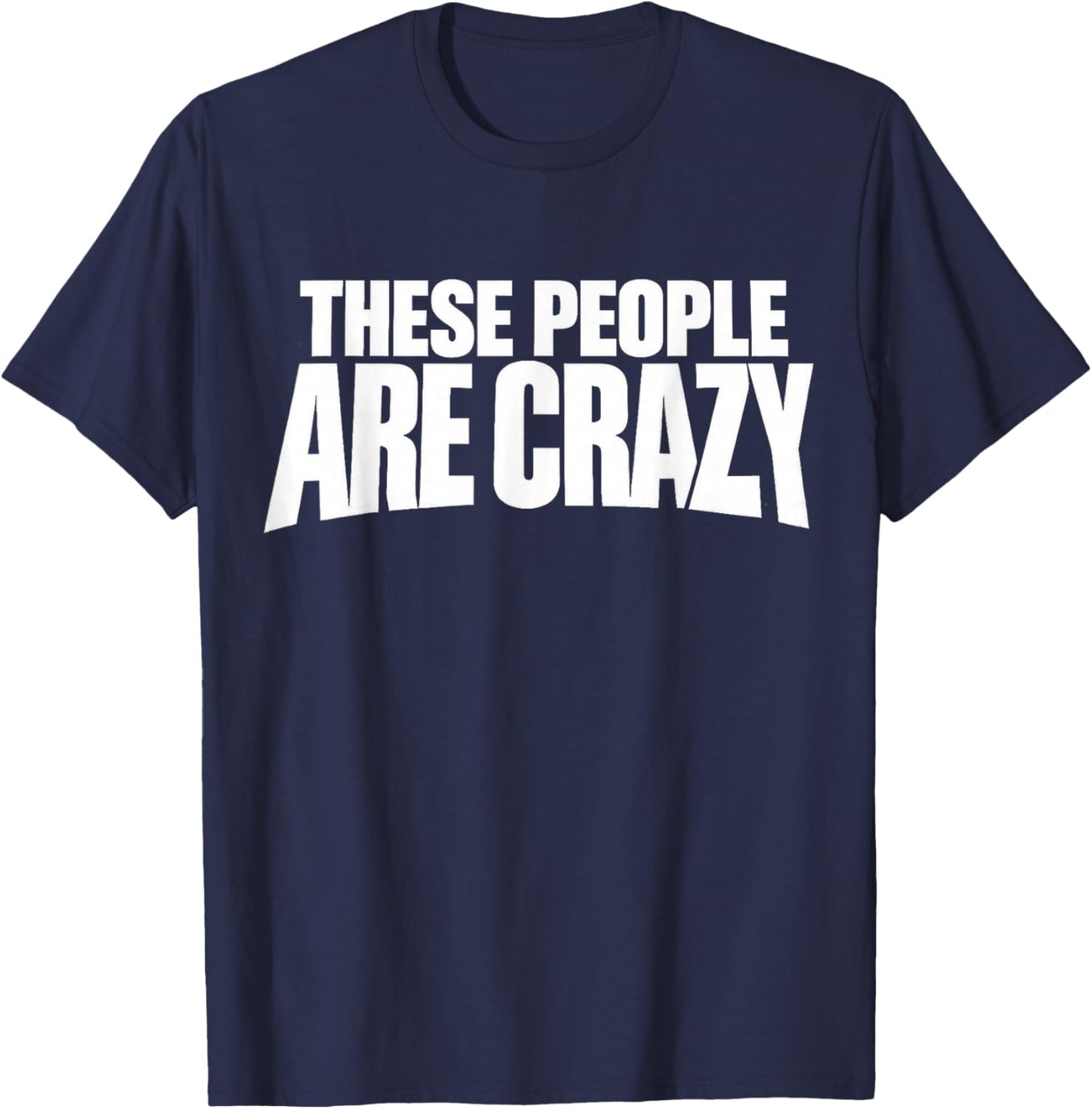 These People are Crazy. I'm Telling You, They're Crazy T-Shirt - T-Shirt | Navy