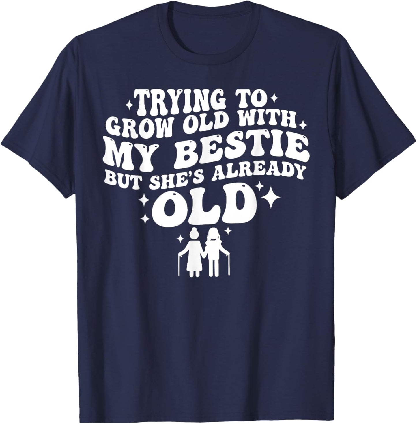 Trying to Grow Old with My Bestie but She's Already Old T-Shirt - T-Shirt | Navy