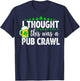St. Patrick's Day I Thought This was a Pub Crawl Shenanigans T-Shirt - T-Shirt | Navy