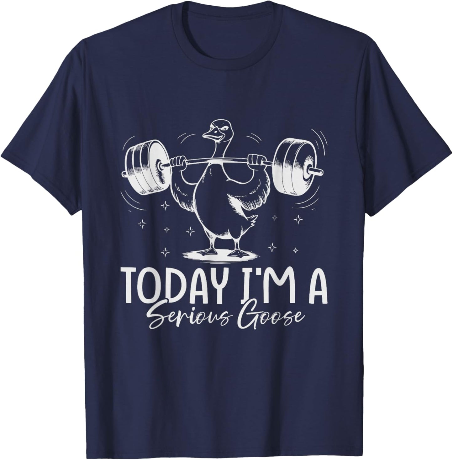 Today I'm A Serious Goose - Funny Weightlifting Gym Fitness T-Shirt - T-Shirt | Navy
