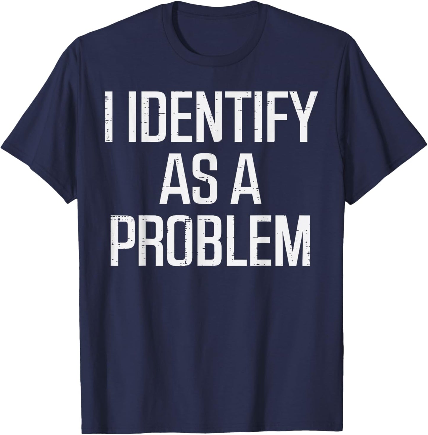 I Identify As Problem Funny Saying Sarcastic Men Women Kids T-Shirt - T-Shirt | Navy