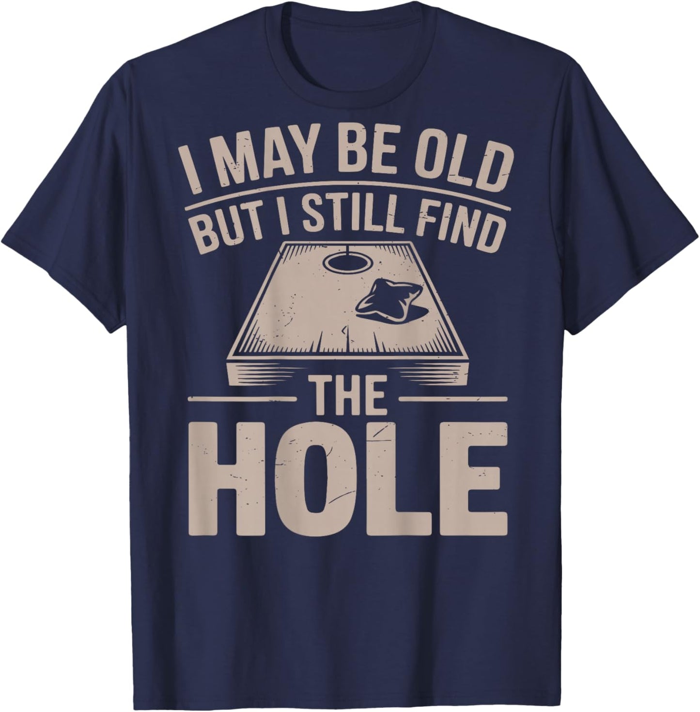 I May Be Old But I Still Find The Hole Cornhole Daddy Dad T-Shirt - T-Shirt | Navy