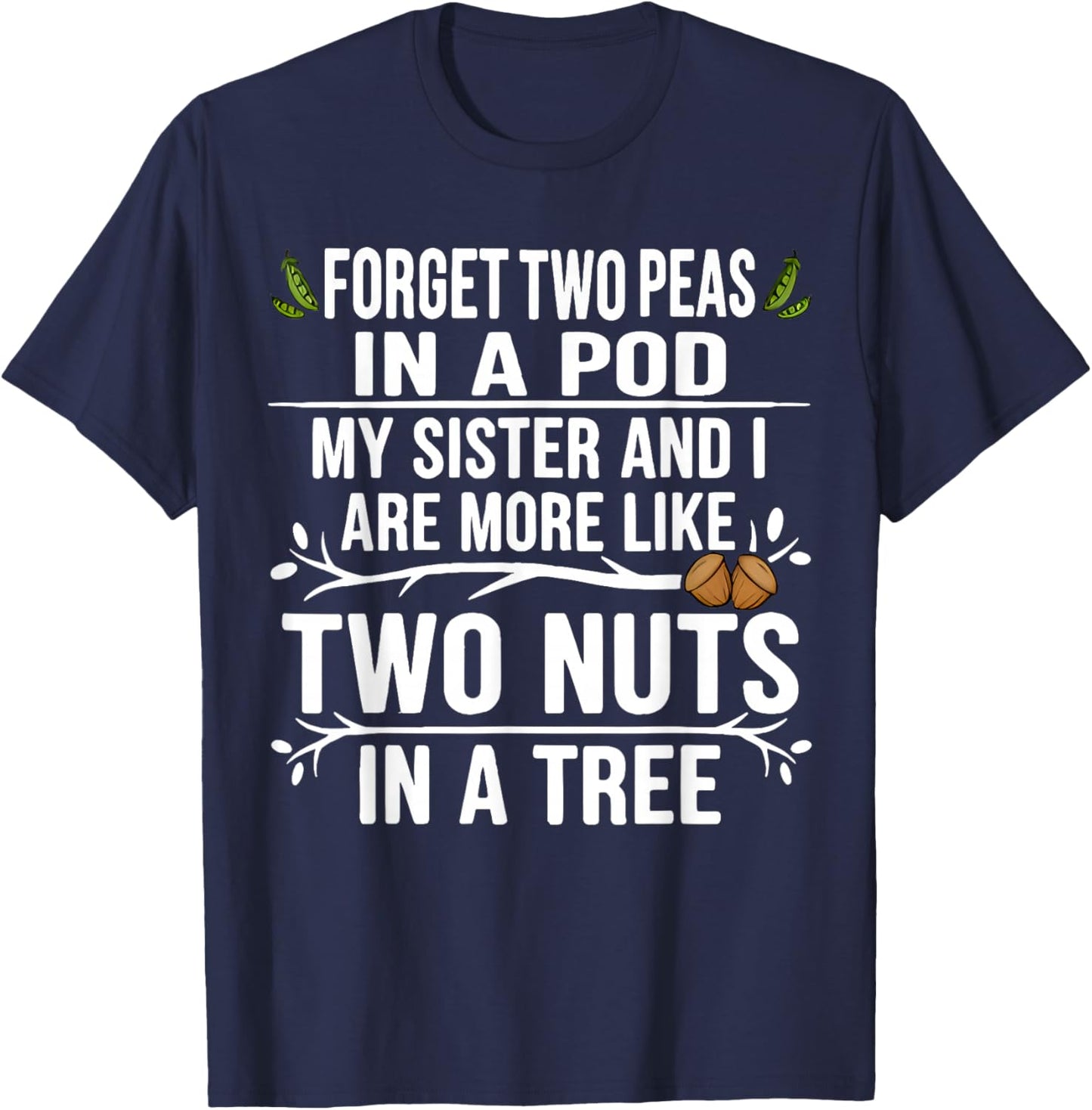 Forget Two Peas in Pod My Sister and I are More Funny Quote T-Shirt - T-Shirt | Navy