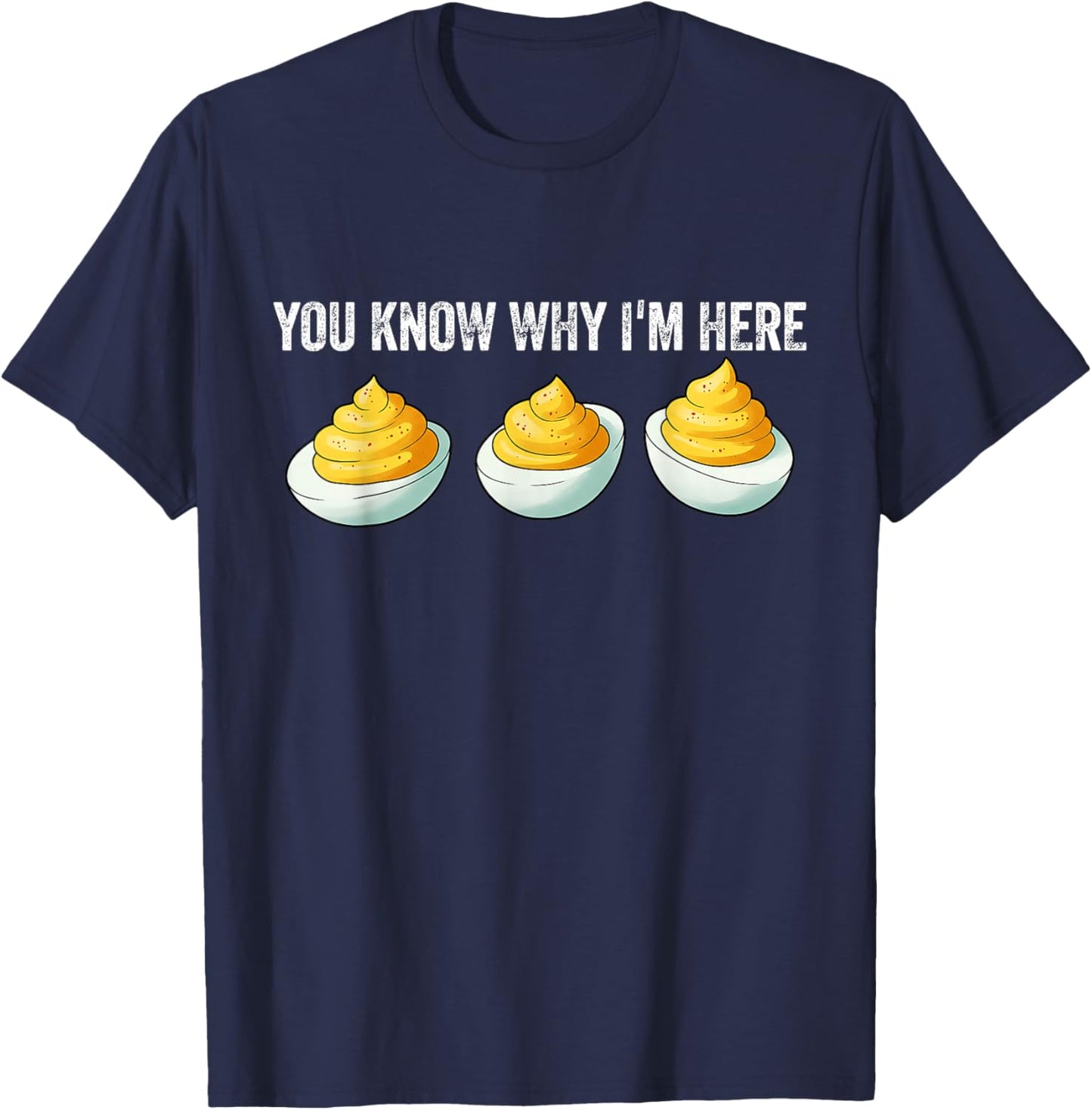 Funny Deviled Eggs You Know Why I'm Here Foodie T-Shirt - T-Shirt | Navy