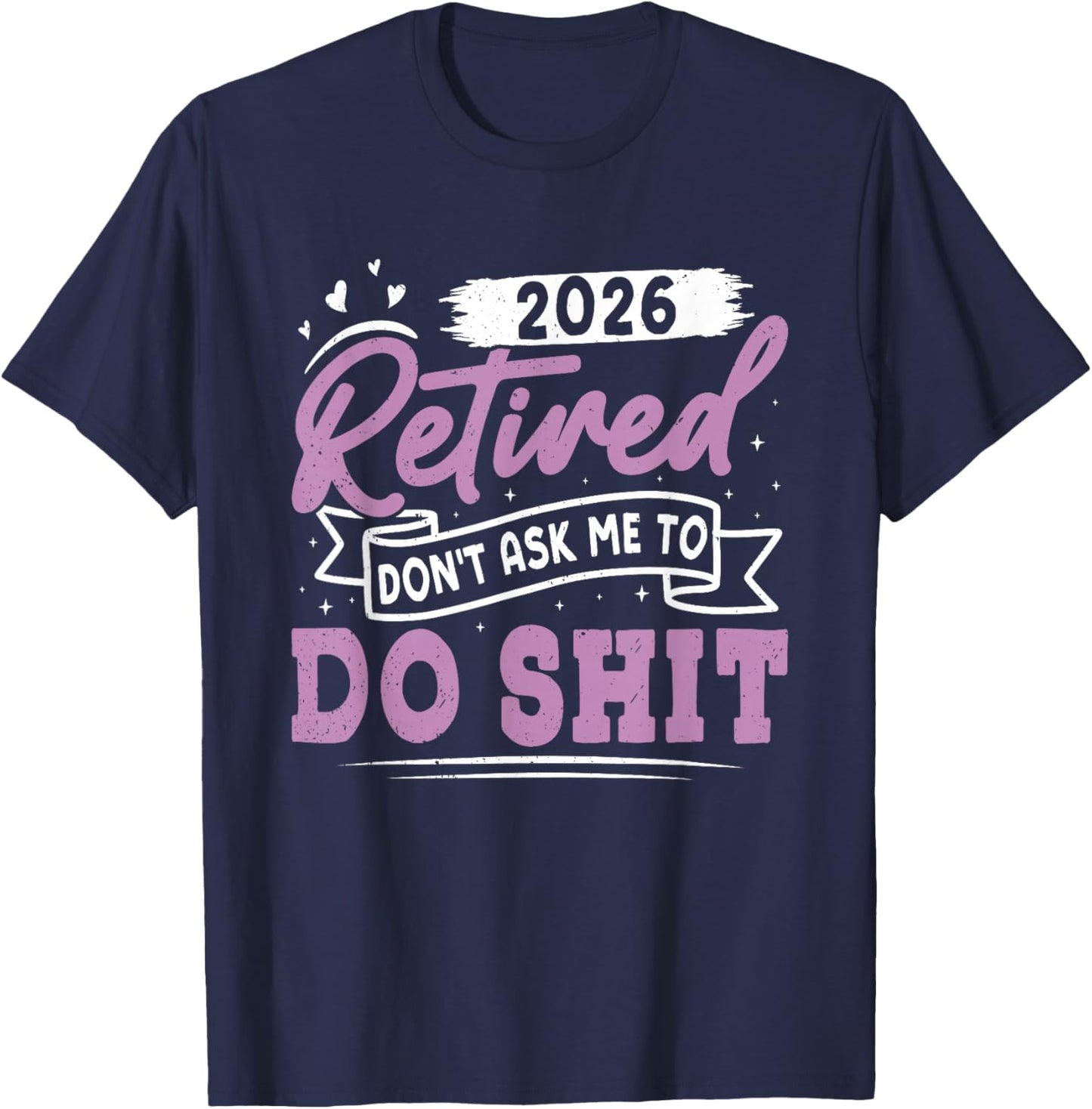 Retiree Retired 2026 Don't Ask ME to DO Shit Retirement T-Shirt - T-Shirt | Navy