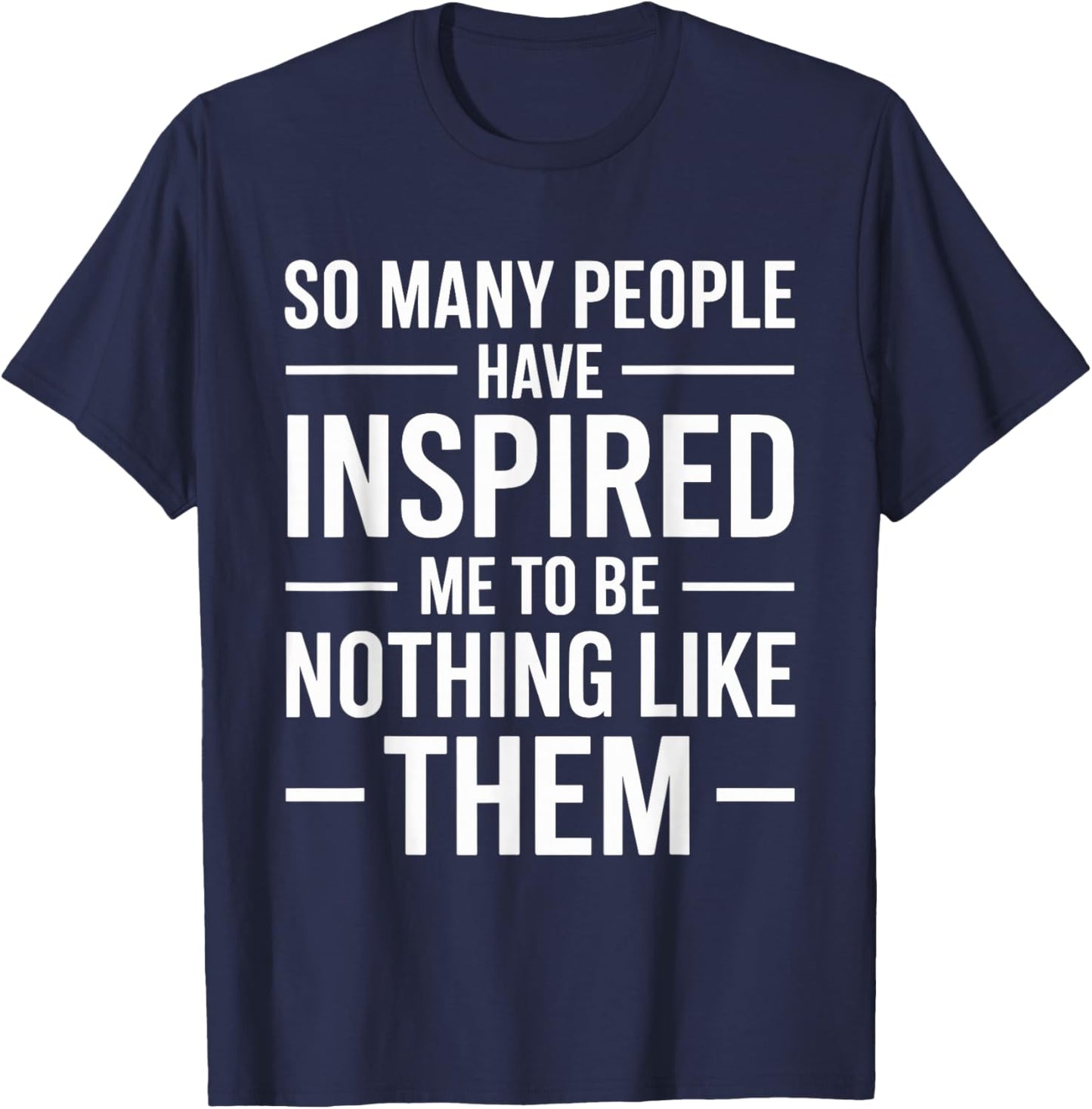 SO Many People Have Inspired ME to BE Nothing Like Them T-Shirt - T-Shirt | Navy