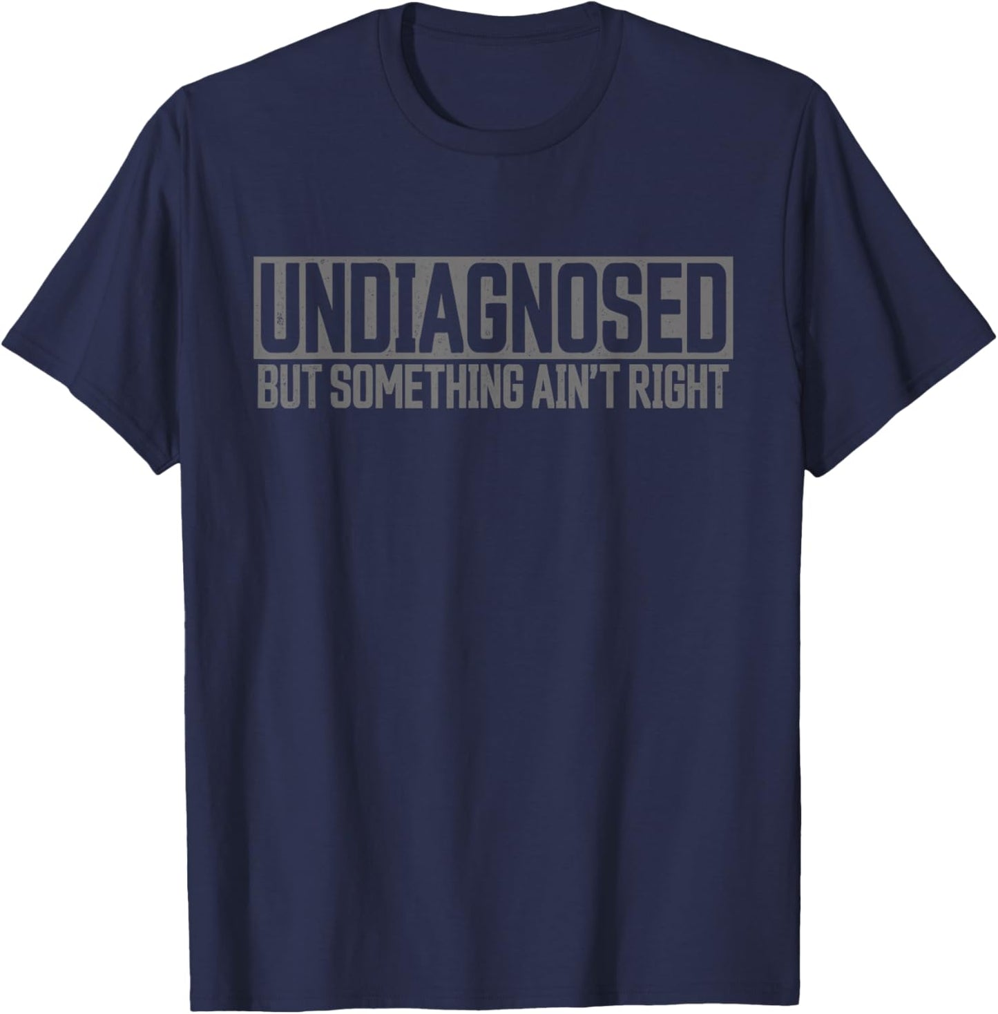 Undiagnosed but Something Ain't Right Distressed Funny T-Shirt - T-Shirt | Navy
