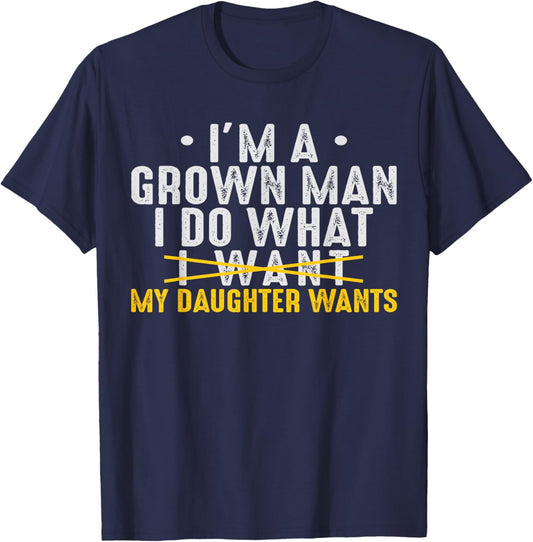 Girl Dad Love Im A Grown man I Do What My Daughter Wants Pun T-Shirt - T-Shirt | Navy