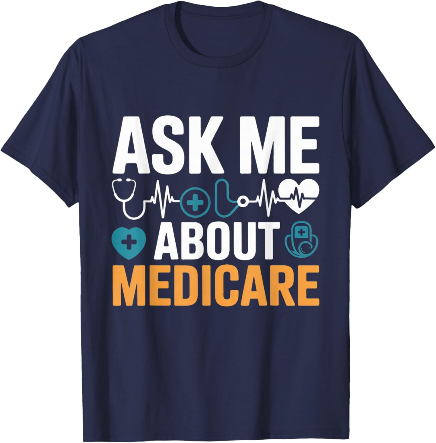 Ask Me About Medicare Funny Quote Agents and Consultants T-Shirt - T-Shirt | Navy